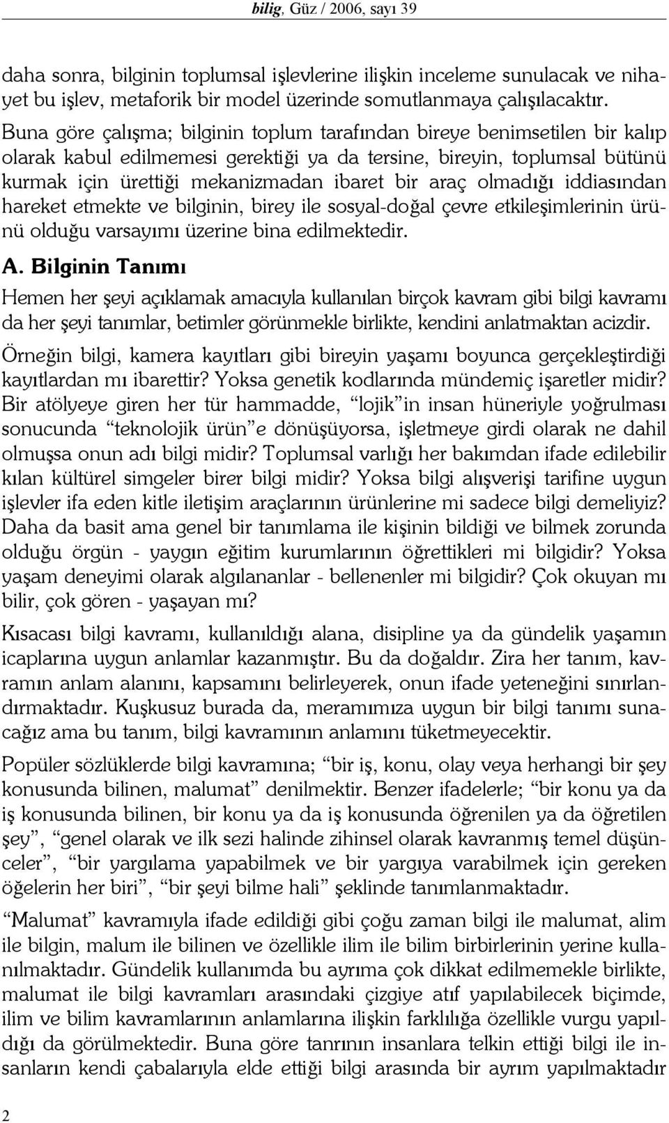 araç olmadığı iddiasından hareket etmekte ve bilginin, birey ile sosyal-doğal çevre etkileşimlerinin ürünü olduğu varsayımı üzerine bina edilmektedir. A.