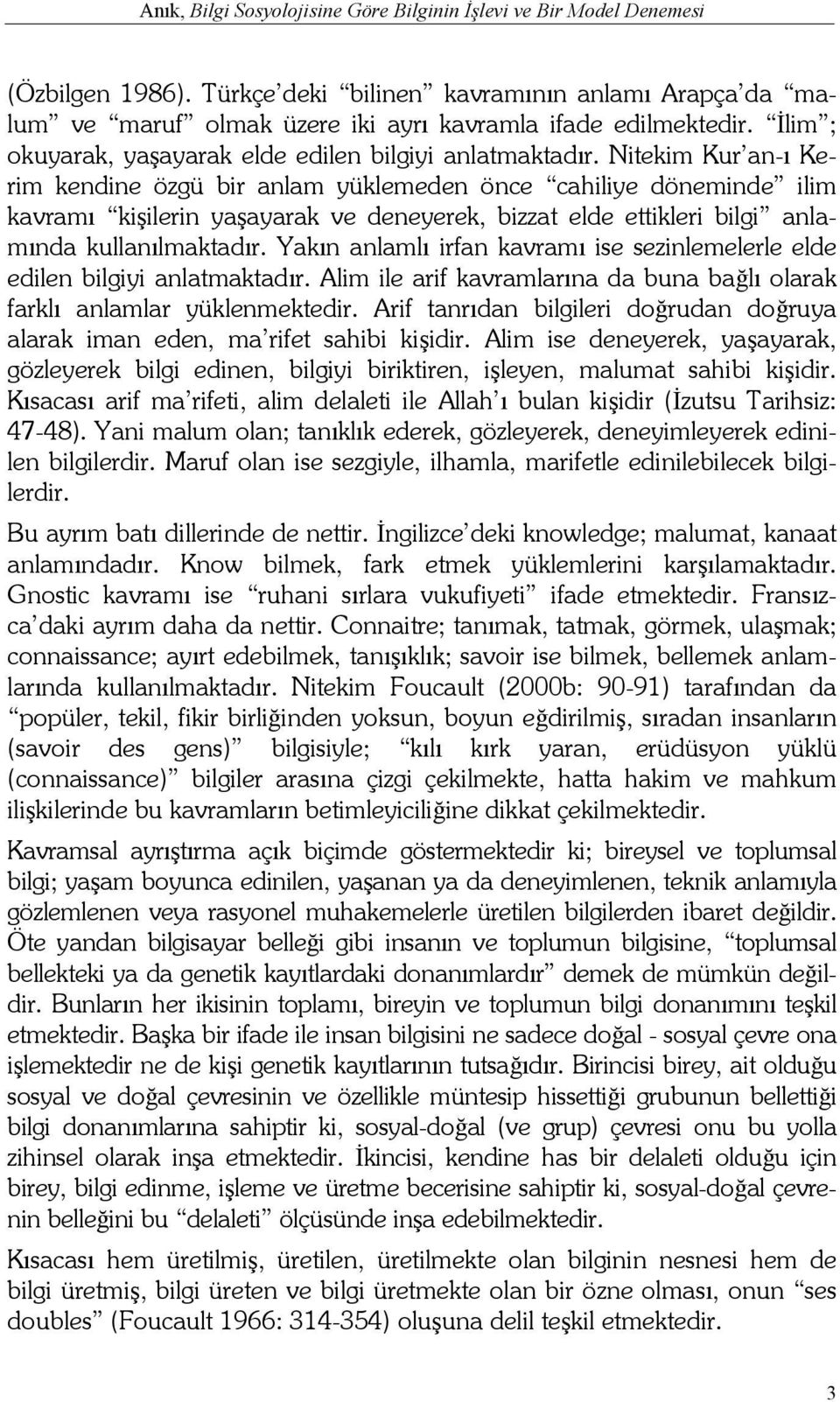 Nitekim Kur an-ı Kerim kendine özgü bir anlam yüklemeden önce cahiliye döneminde ilim kavramı kişilerin yaşayarak ve deneyerek, bizzat elde ettikleri bilgi anlamında kullanılmaktadır.