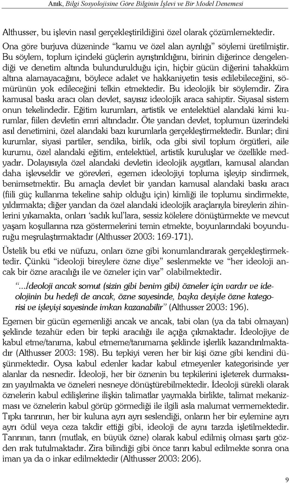 Bu söylem, toplum içindeki güçlerin ayrıştırıldığını, birinin diğerince dengelendiği ve denetim altında bulundurulduğu için, hiçbir gücün diğerini tahakküm altına alamayacağını, böylece adalet ve