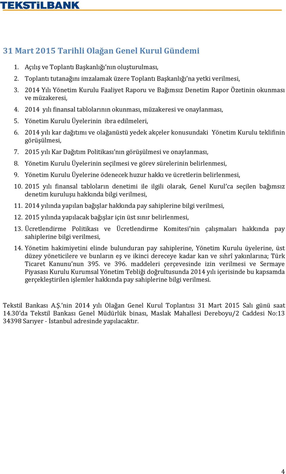 Yönetim Kurulu Üyelerinin ibra edilmeleri, 6. 2014 yılı kar dağıtımı ve olağanüstü yedek akçeler konusundaki Yönetim Kurulu teklifinin görüşülmesi, 7.