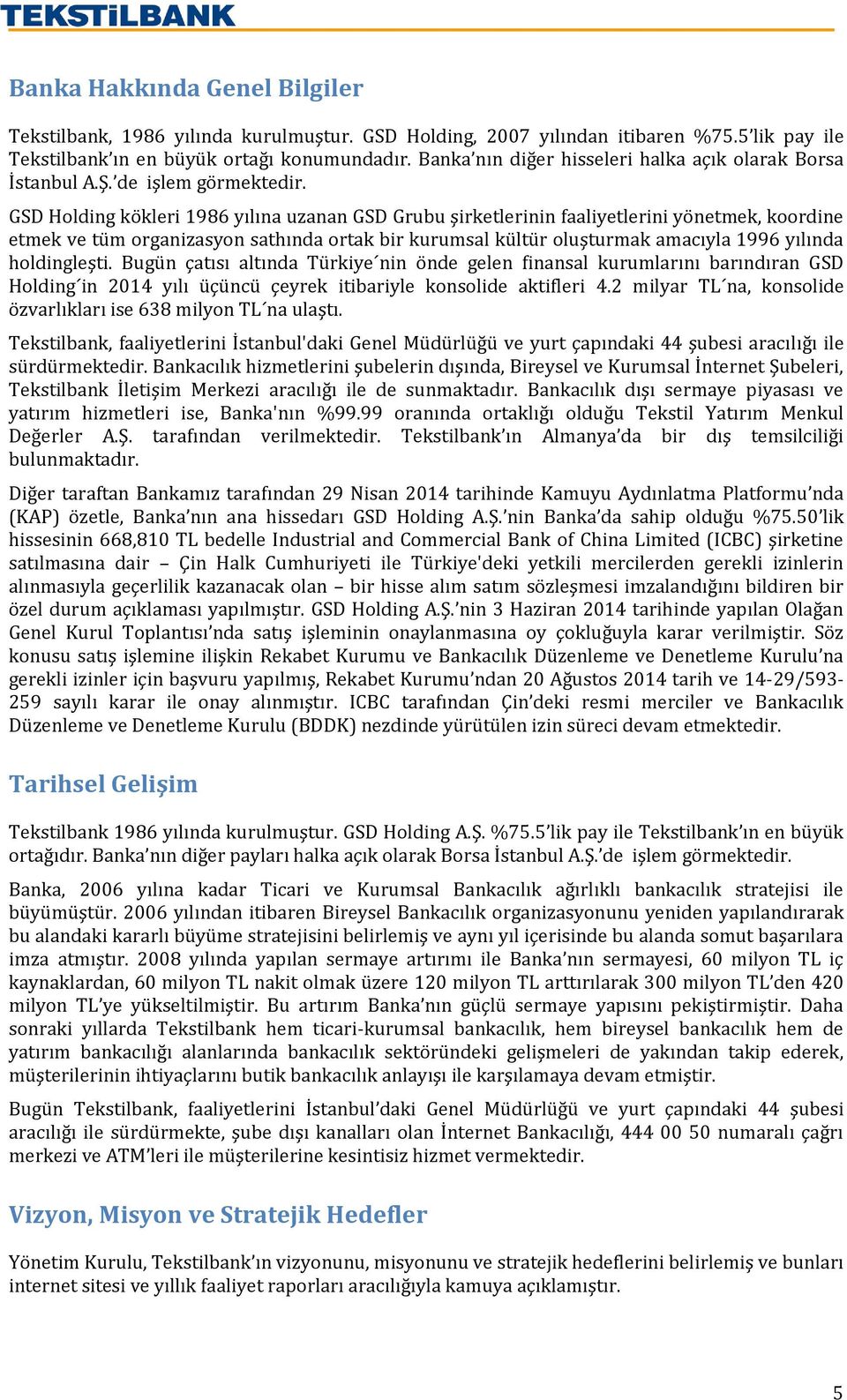 GSD Holding kökleri 1986 yılına uzanan GSD Grubu şirketlerinin faaliyetlerini yönetmek, koordine etmek ve tüm organizasyon sathında ortak bir kurumsal kültür oluşturmak amacıyla 1996 yılında