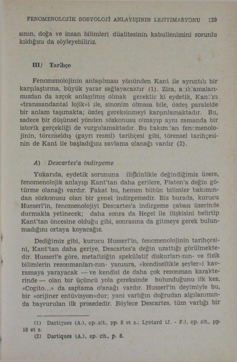 Zira, adamalarımızdan da azçok anlaşılmış olmak gerektir ki eydetik, Kantin «transsandantal lojik»i ile, sinonim olmasa bile, özdeş paralelde bir anlam taşımakta; özdeş gereksinmeyi karşmlamaktadır.