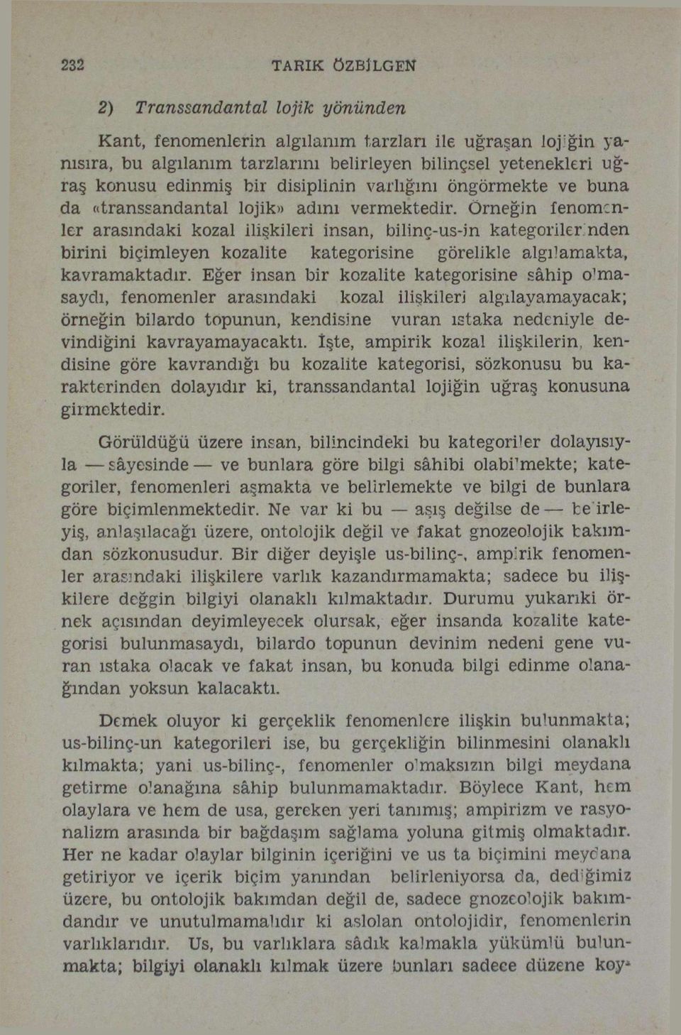 Örneğin fenomenler arasındaki kozal ilişkileri insan, bilinç-us-în kategoriler nden birini biçimleyen kozalite kategorisine görelikle algılamakta, kavramaktadır.