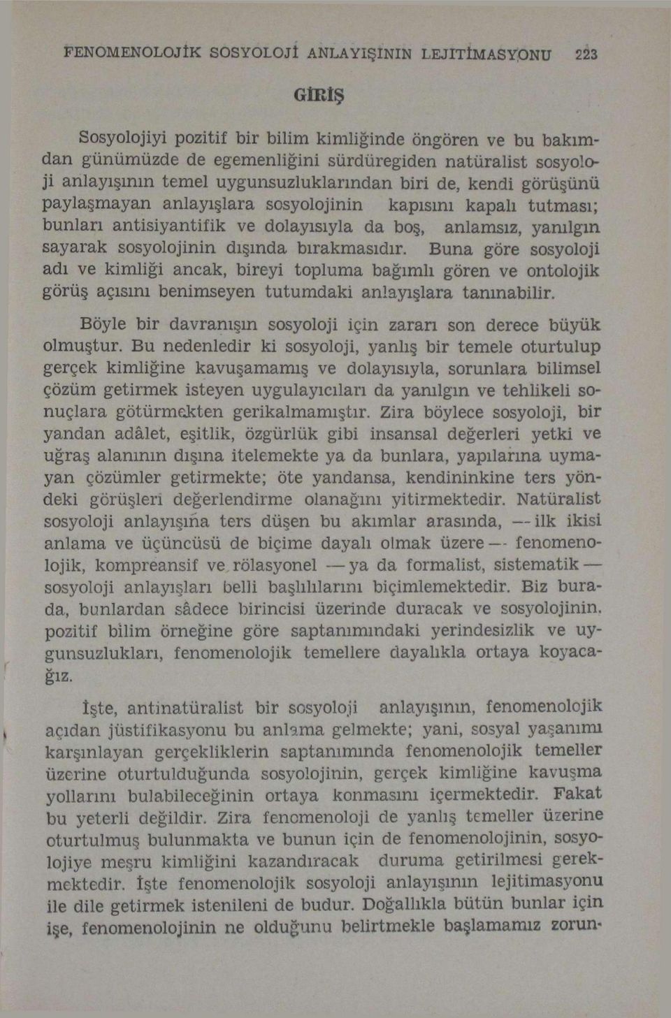 paylaşmayan anlayışlara sosyolojinin kapısını kapalı tutması; bunları antisiyantifik ve dolayısıyla da boş, anlamsız, yanılgın sayarak sosyolojinin dışında bırakmasıdır.