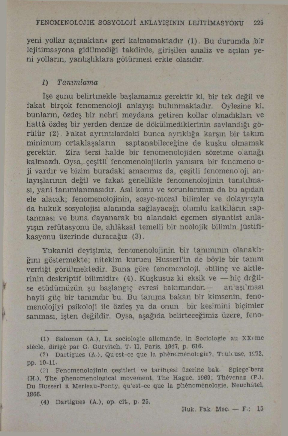 J) Tanımlama İşe şunu belirtmekle başlamamız gerektir ki, bir tek değil ve fakat birçok fenomenoloji anlayışı bulunmaktadır.