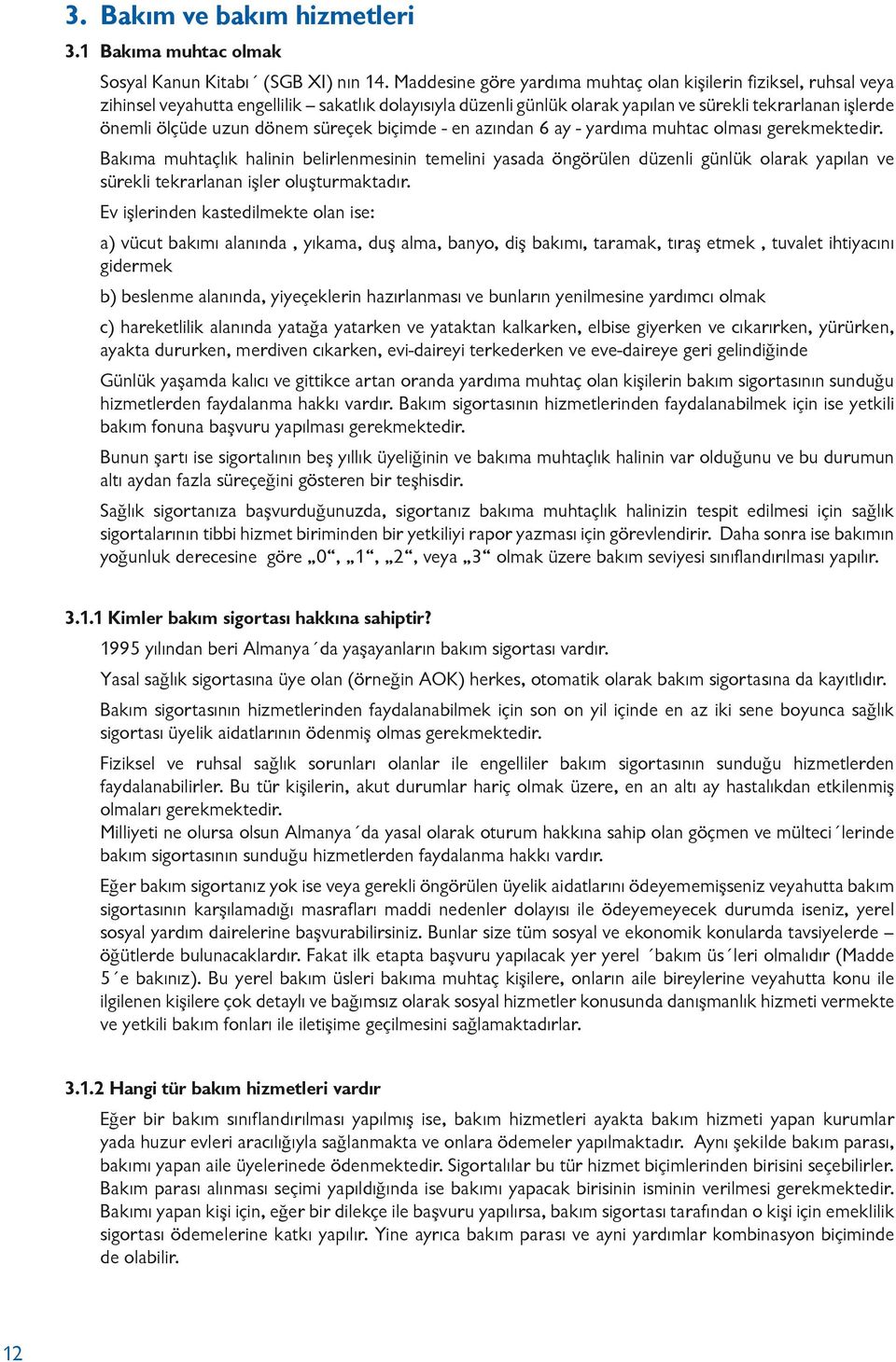 dönem süreçek biçimde - en azından 6 ay - yardıma muhtac olması gerekmektedir.