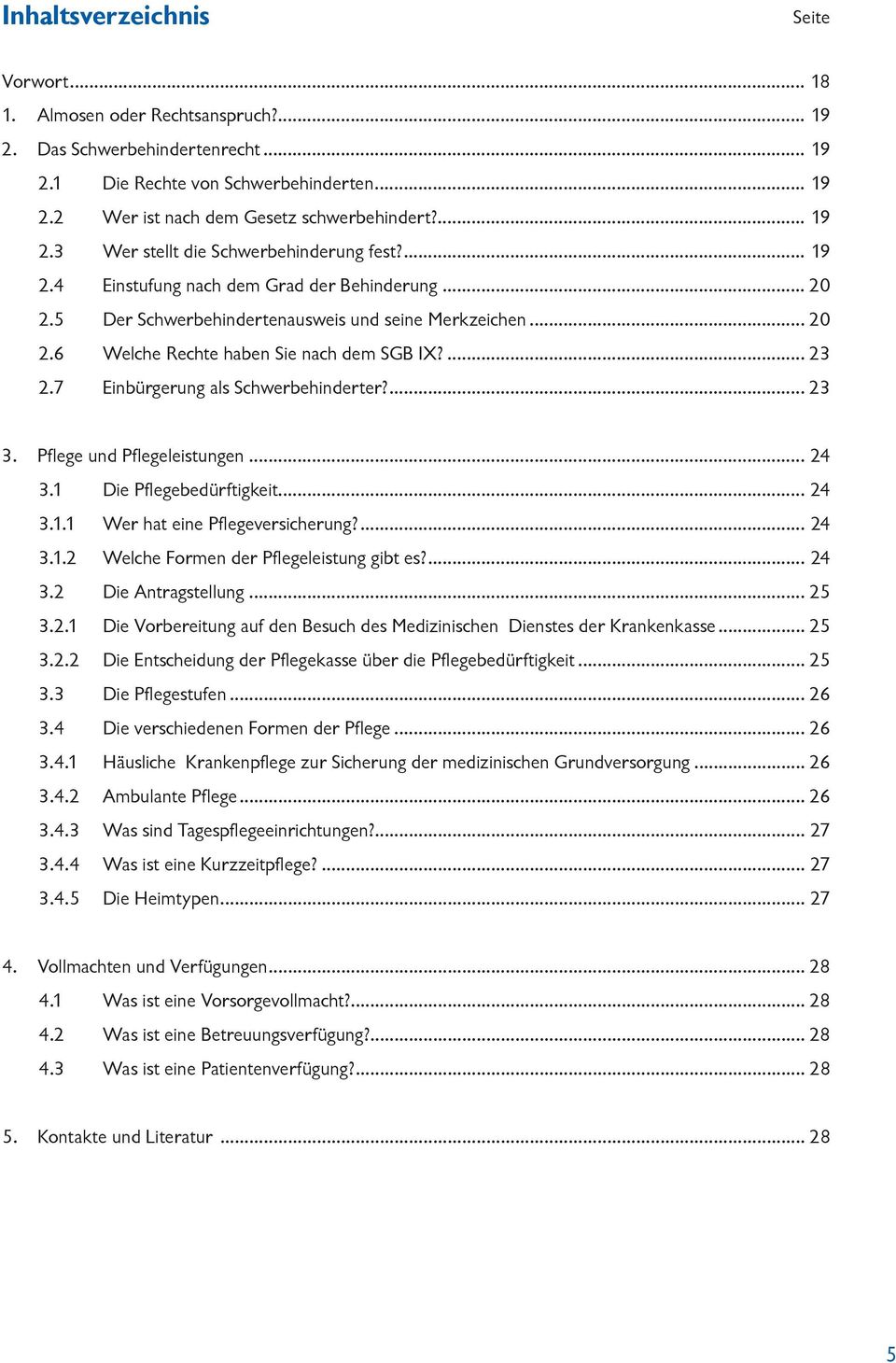 ... 23 2.7 Einbürgerung als Schwerbehinderter?... 23 3. Pflege und Pflegeleistungen... 24 3.1 Die Pflegebedürftigkeit... 24 3.1.1 Wer hat eine Pflegeversicherung?... 24 3.1.2 Welche Formen der Pflegeleistung gibt es?