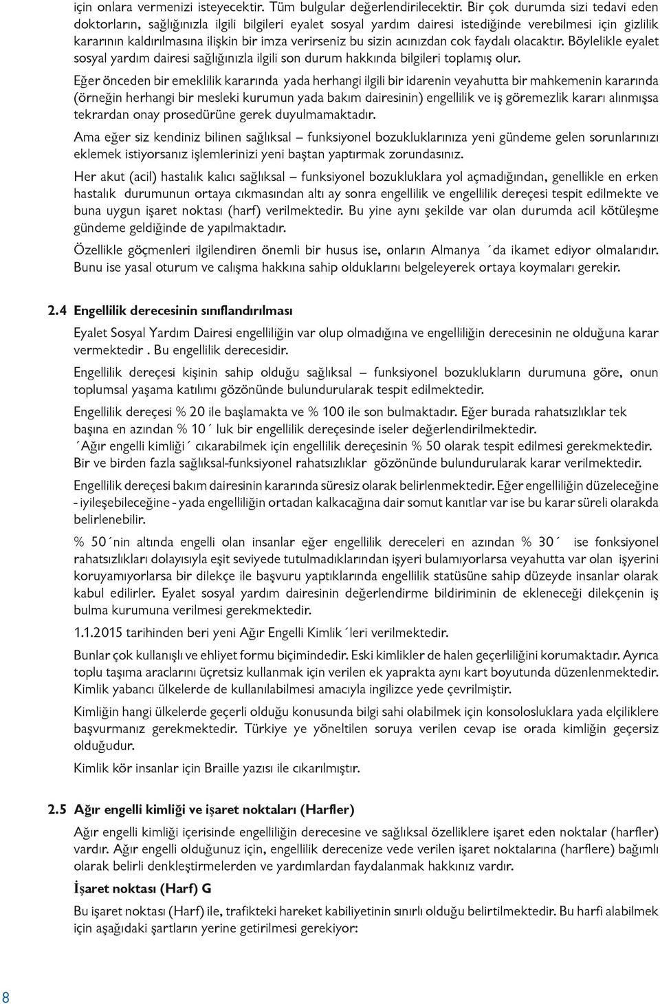 sizin acınızdan cok faydalı olacaktır. Böylelikle eyalet sosyal yardım dairesi sağlığınızla ilgili son durum hakkında bilgileri toplamış olur.