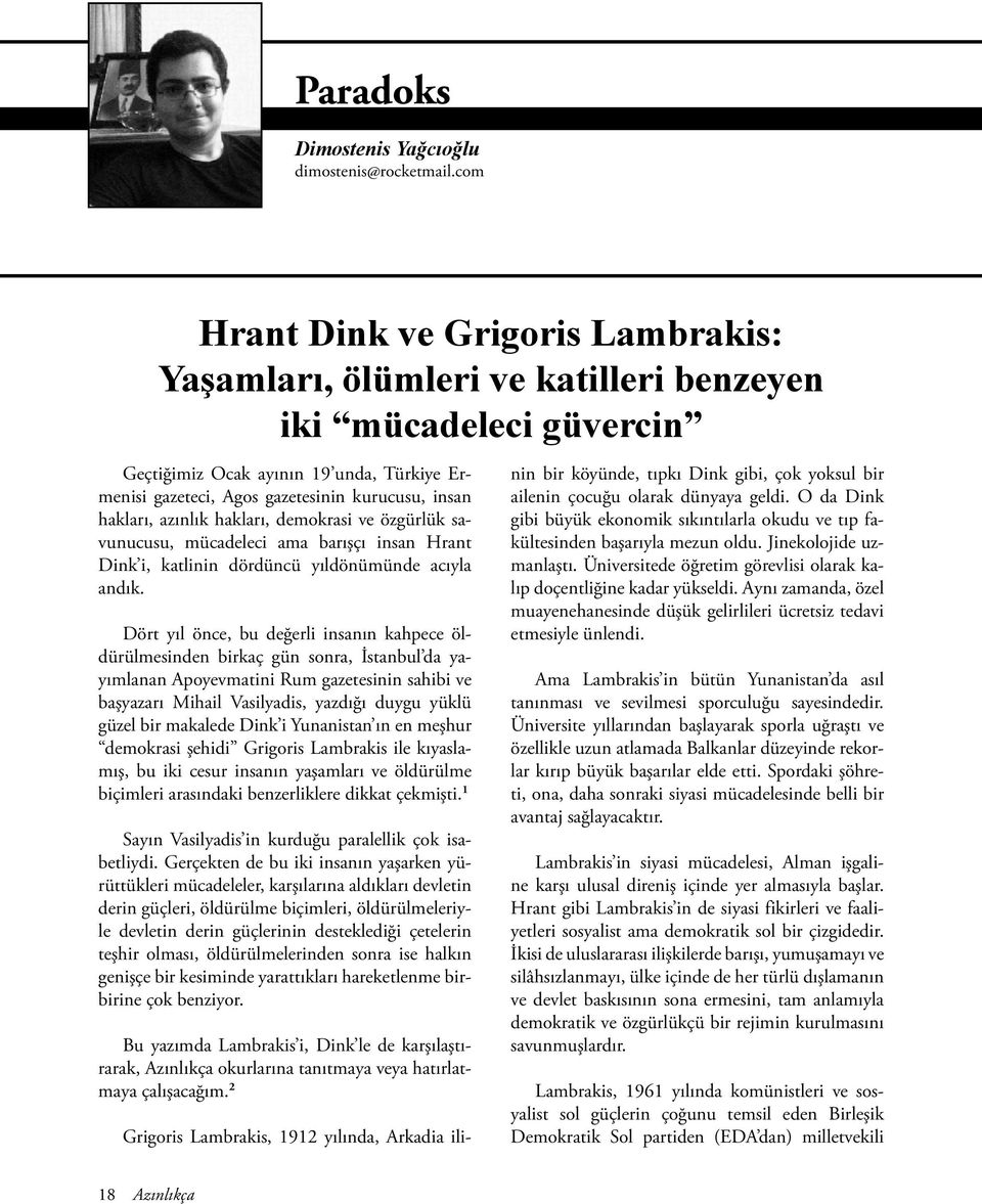 hakları, azınlık hakları, demokrasi ve özgürlük savunucusu, mücadeleci ama barışçı insan Hrant Dink i, katlinin dördüncü yıldönümünde acıyla andık.