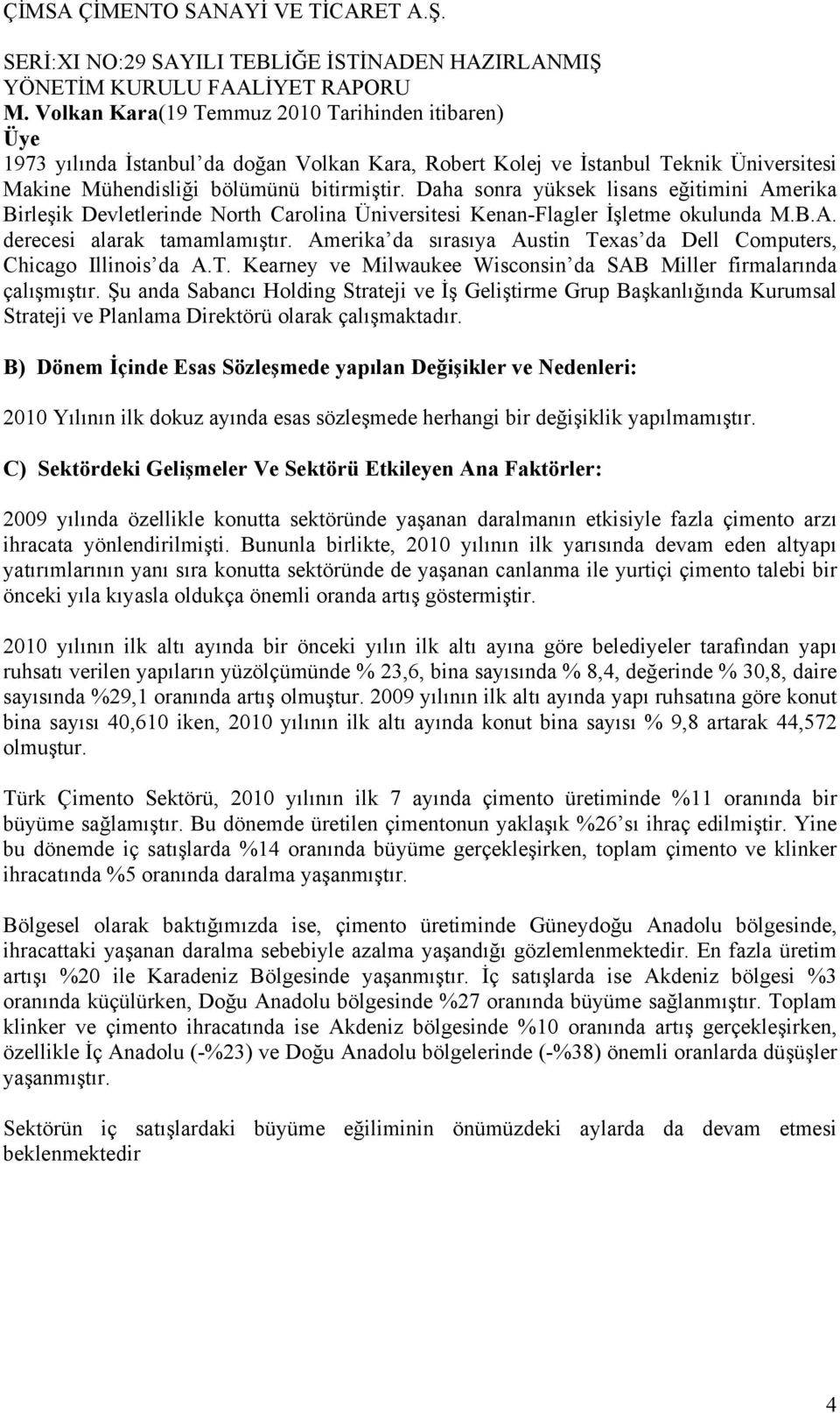 Amerika da sırasıya Austin Texas da Dell Computers, Chicago Illinois da A.T. Kearney ve Milwaukee Wisconsin da SAB Miller firmalarında çalışmıştır.