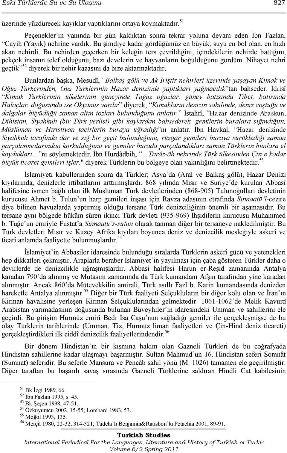 Bu nehirden geçerken bir keleğin ters çevrildiğini, içindekilerin nehirde battığını, pekçok insanın telef olduğunu, bazı develerin ve hayvanların boğulduğunu gördüm.