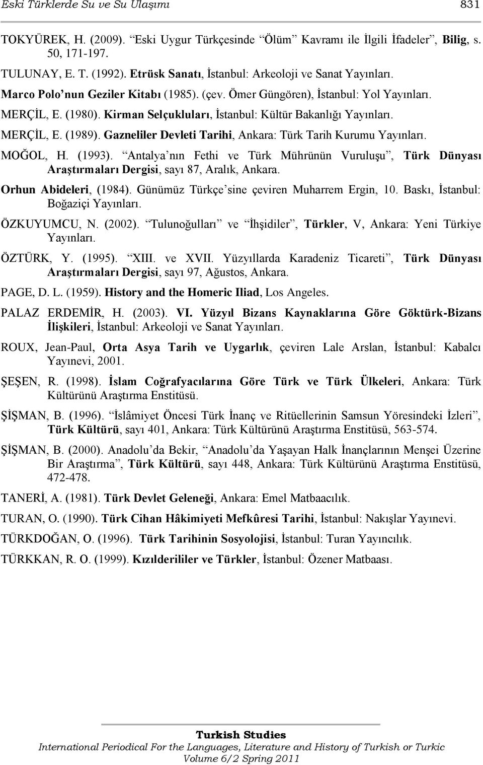 Kirman Selçukluları, Ġstanbul: Kültür Bakanlığı Yayınları. MERÇĠL, E. (1989). Gazneliler Devleti Tarihi, Ankara: Türk Tarih Kurumu Yayınları. MOĞOL, H. (1993).