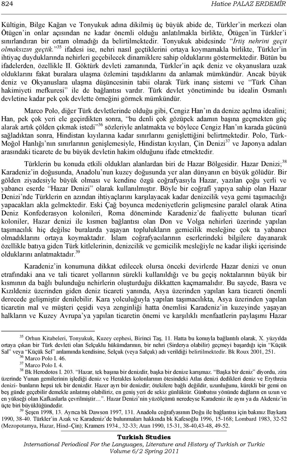 35 ifadesi ise, nehri nasıl geçtiklerini ortaya koymamakla birlikte, Türkler in ihtiyaç duyduklarında nehirleri geçebilecek dinamiklere sahip olduklarını göstermektedir.