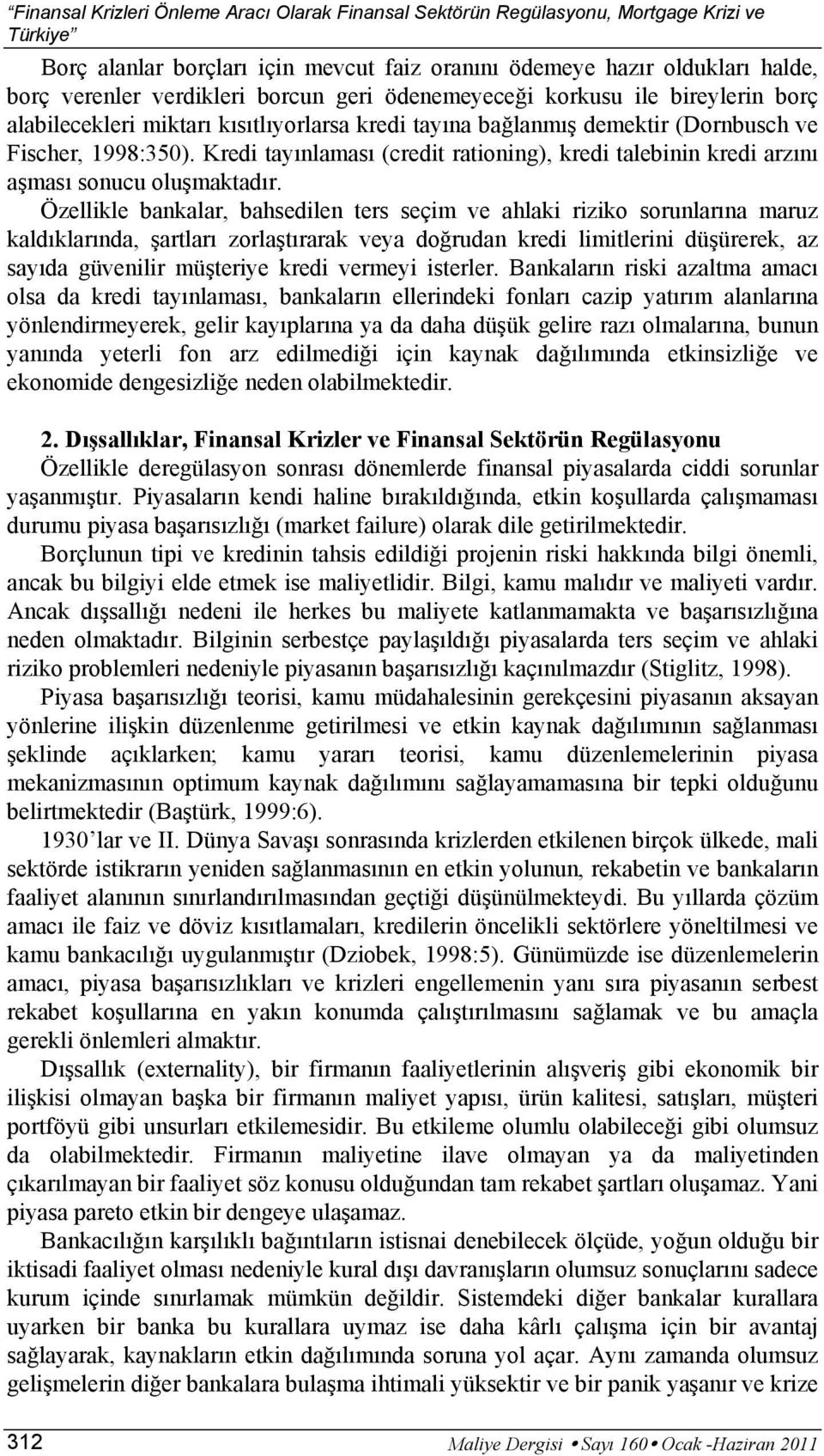 Kredi tayınlaması (credit rationing), kredi talebinin kredi arzını aşması sonucu oluşmaktadır.