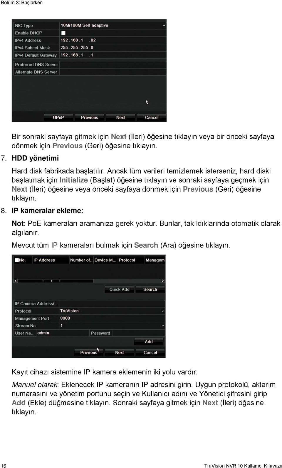 (Geri) öğesine tıklayın. 8. IP kameralar ekleme: Not: PoE kameraları aramanıza gerek yoktur. Bunlar, takıldıklarında otomatik olarak algılanır.