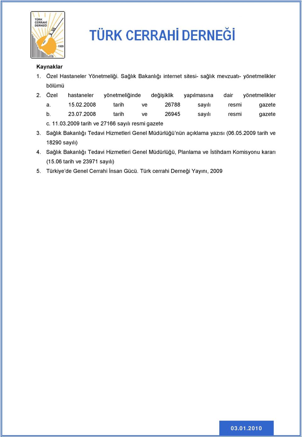 2008 tarih ve 26945 sayılı resmi gazete c. 11.03.2009 tarih ve 27166 sayılı resmi gazete 3.