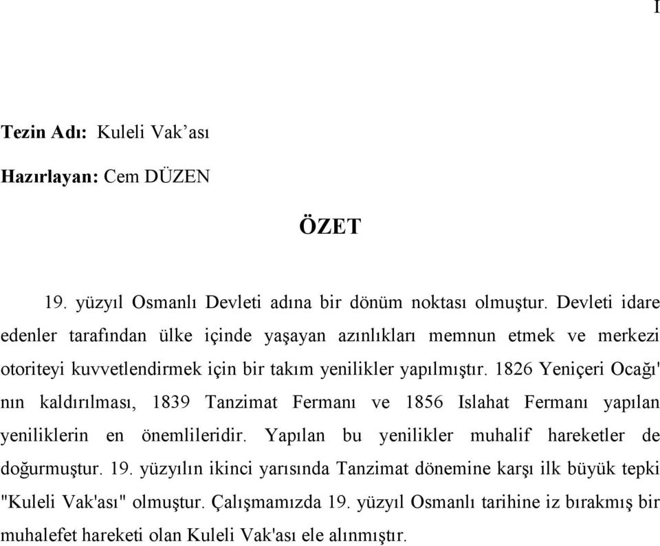 1826 Yeniçeri Ocağı' nın kaldırılması, 1839 Tanzimat Fermanı ve 1856 Islahat Fermanı yapılan yeniliklerin en önemlileridir.