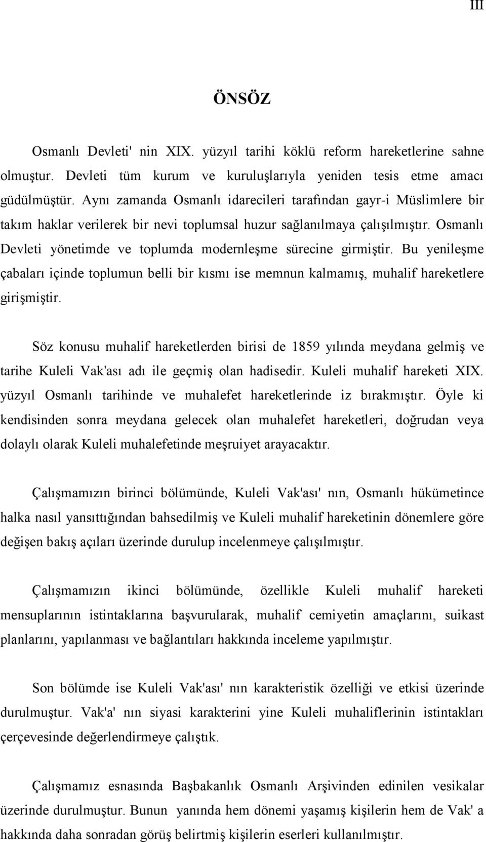 Osmanlı Devleti yönetimde ve toplumda modernleşme sürecine girmiştir. Bu yenileşme çabaları içinde toplumun belli bir kısmı ise memnun kalmamış, muhalif hareketlere girişmiştir.