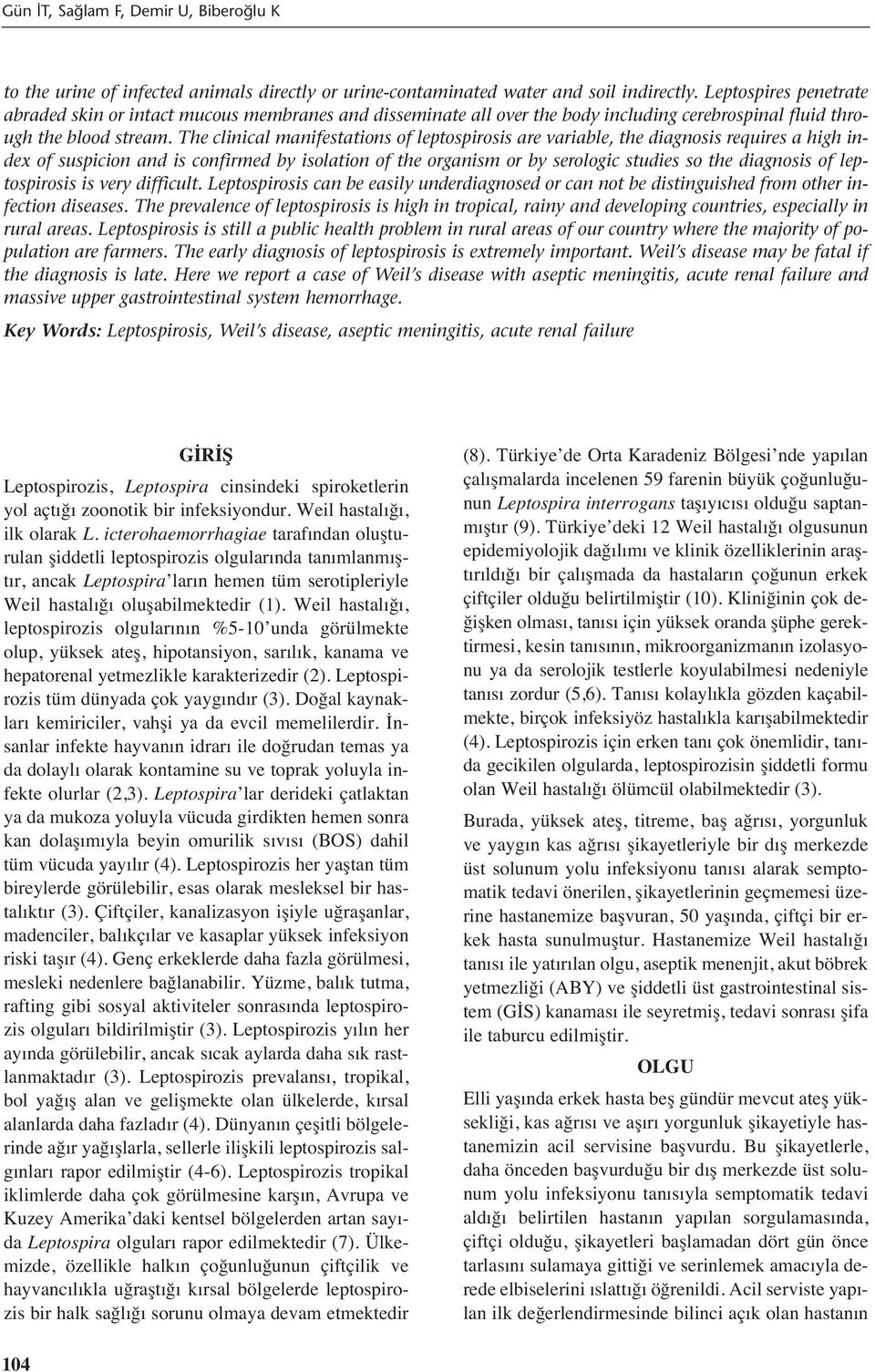 The clinical manifestations of leptospirosis are variable, the diagnosis requires a high index of suspicion and is confirmed by isolation of the organism or by serologic studies so the diagnosis of