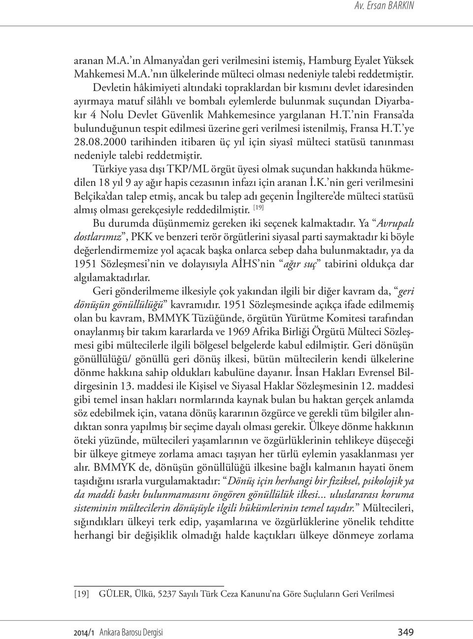 nin Fransa da bulunduğunun tespit edilmesi üzerine geri verilmesi istenilmiş, Fransa H.T. ye 28.08.2000 tarihinden itibaren üç yıl için siyasî mülteci statüsü tanınması nedeniyle talebi reddetmiştir.