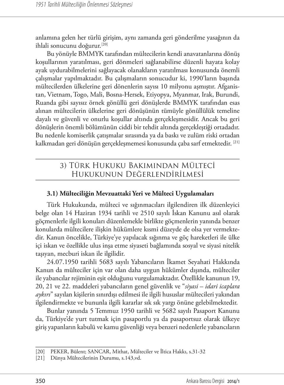 yaratılması konusunda önemli çalışmalar yapılmaktadır. Bu çalışmaların sonucudur ki, 1990 ların başında mültecilerden ülkelerine geri dönenlerin sayısı 10 milyonu aşmıştır.