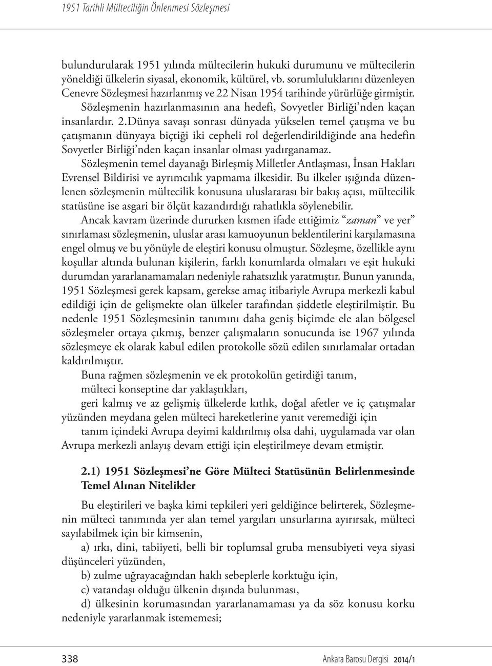 Nisan 1954 tarihinde yürürlüğe girmiştir. Sözleşmenin hazırlanmasının ana hedefi, Sovyetler Birliği nden kaçan insanlardır. 2.