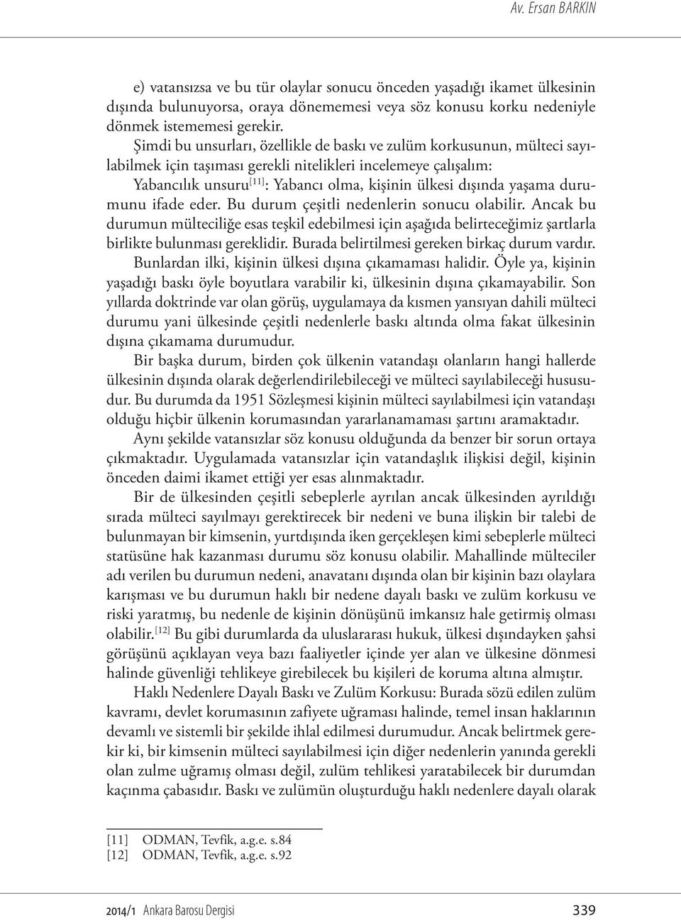 yaşama durumunu ifade eder. Bu durum çeşitli nedenlerin sonucu olabilir. Ancak bu durumun mülteciliğe esas teşkil edebilmesi için aşağıda belirteceğimiz şartlarla birlikte bulunması gereklidir.