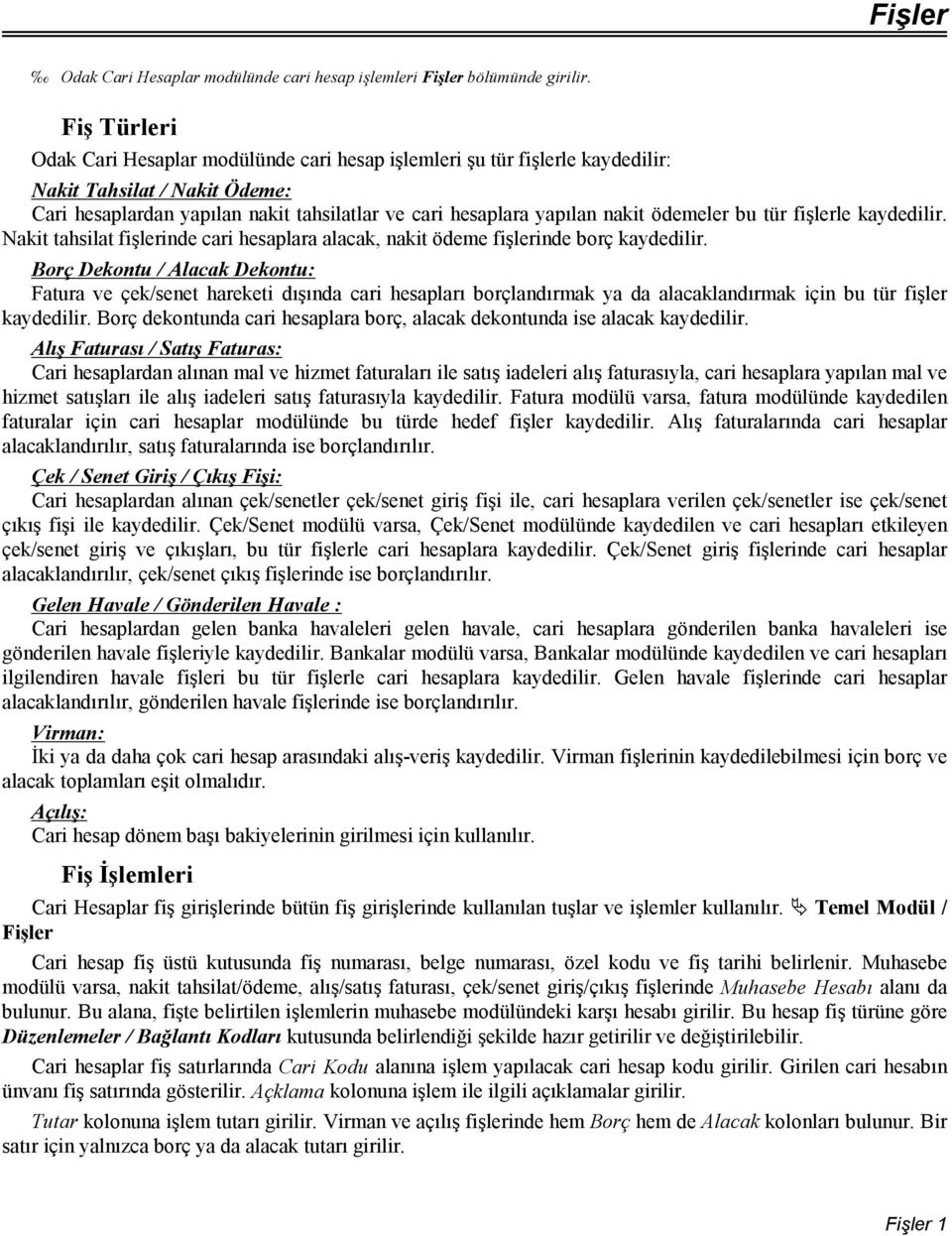 ödemeler bu tür fişlerle kaydedilir. Nakit tahsilat fişlerinde cari hesaplara alacak, nakit ödeme fişlerinde borç kaydedilir.