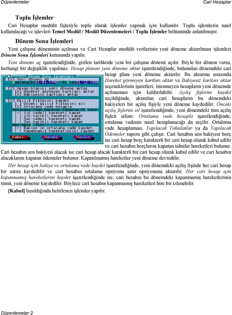 Dönem Sonu İşlemleri Yeni çalışma döneminin açılması ve Cari Hesaplar modülü verilerinin yeni döneme aktarılması işlemleri Dönem Sonu İşlemleri kutusunda yapılır.