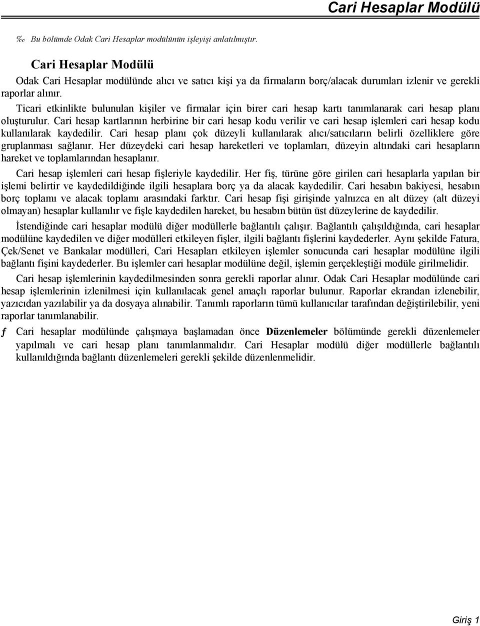 Ticari etkinlikte bulunulan kişiler ve firmalar için birer cari hesap kartı tanımlanarak cari hesap planı oluşturulur.