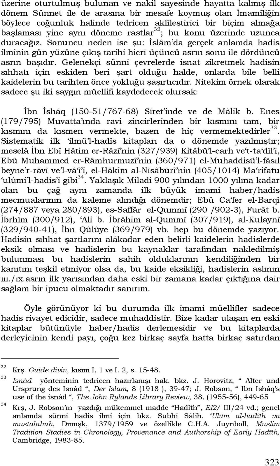 Sonuncu neden ise şu: İslâm da gerçek anlamda hadis ilminin gün yüzüne çıkış tarihi hicrî üçüncü asrın sonu ile dördüncü asrın başıdır.