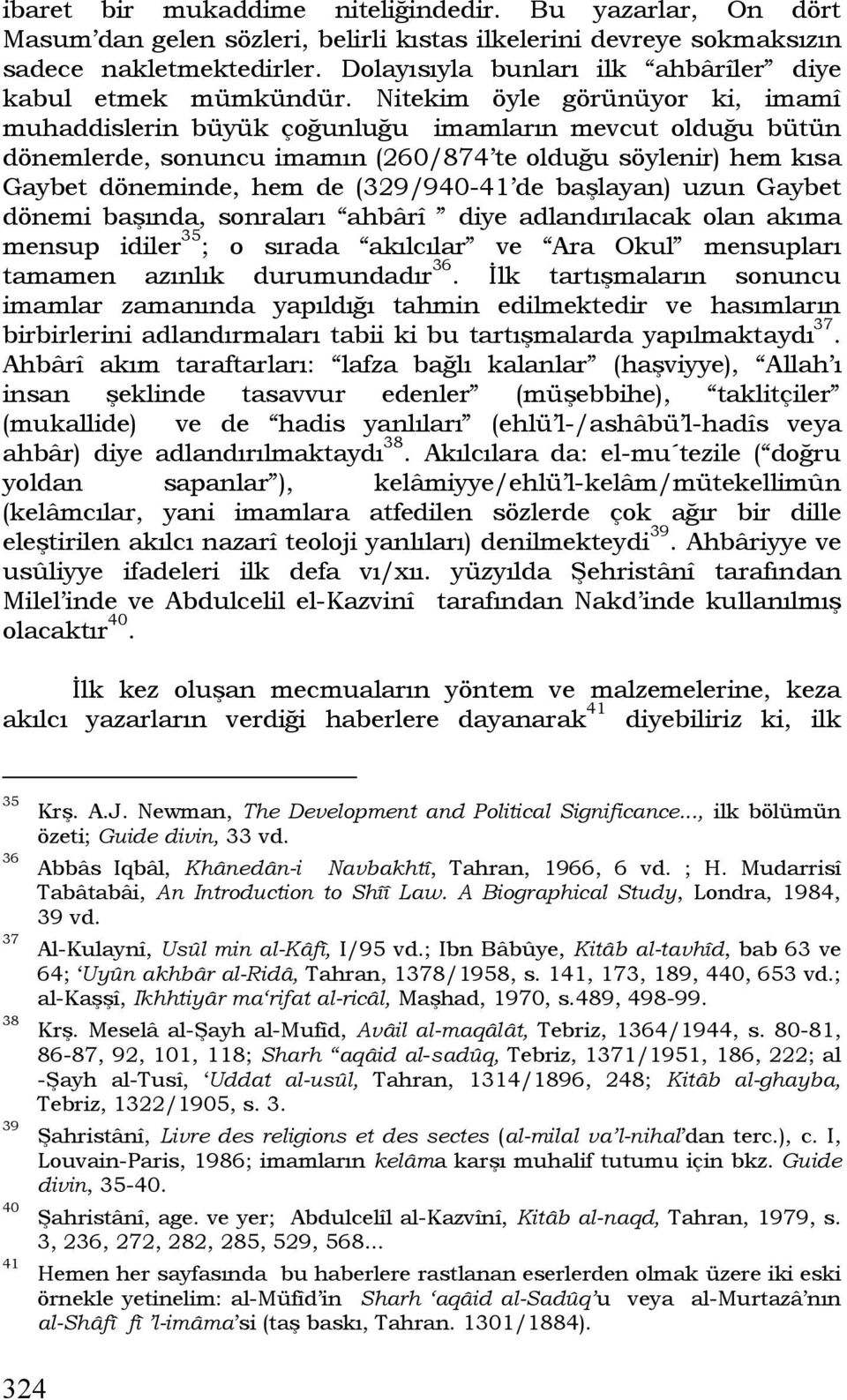 Nitekim öyle görünüyor ki, imamî muhaddislerin büyük çoğunluğu imamların mevcut olduğu bütün dönemlerde, sonuncu imamın (260/874 te olduğu söylenir) hem kısa Gaybet döneminde, hem de (329/940-41 de