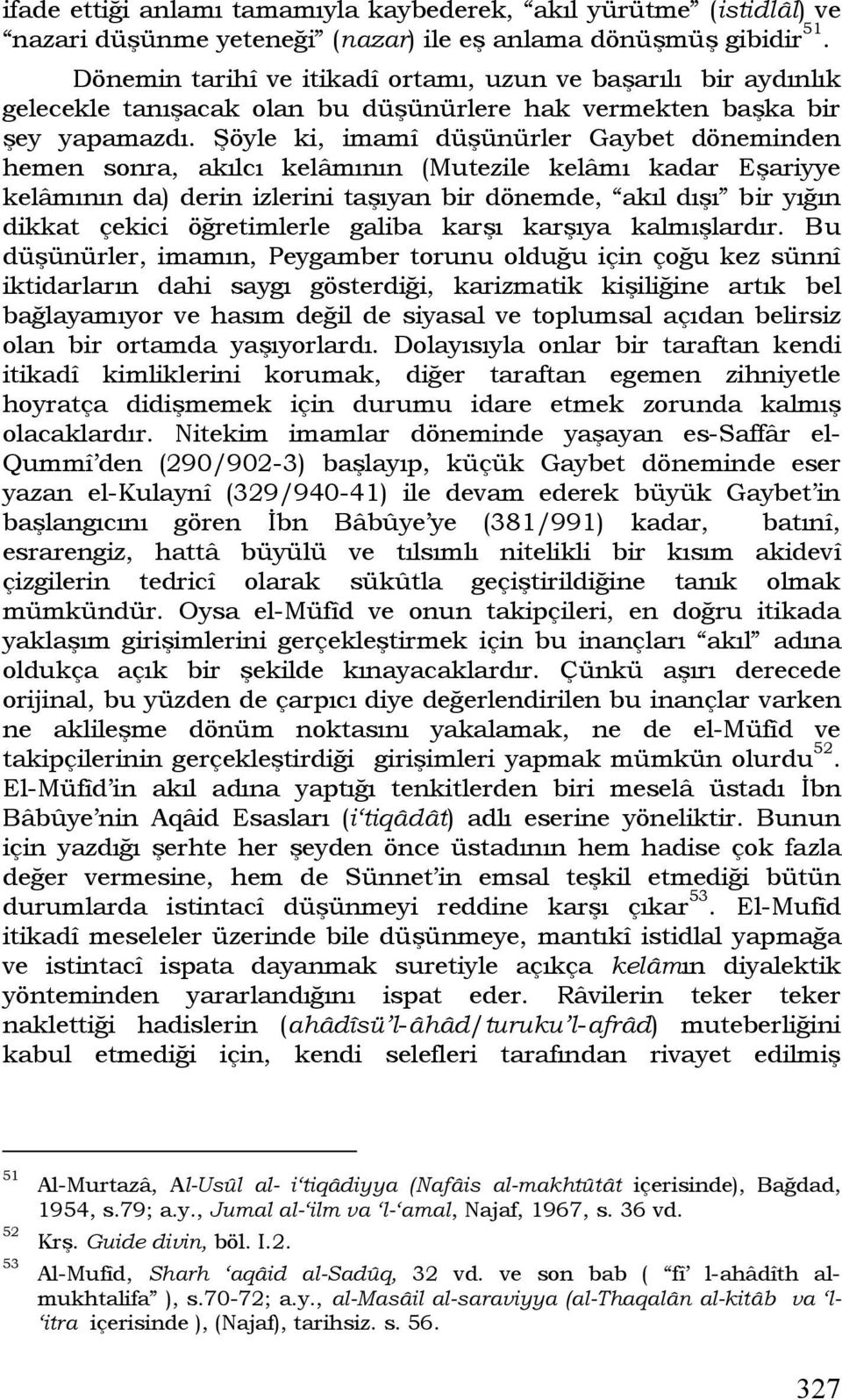 Şöyle ki, imamî düşünürler Gaybet döneminden hemen sonra, akılcı kelâmının (Mutezile kelâmı kadar Eşariyye kelâmının da) derin izlerini taşıyan bir dönemde, akıl dışı bir yığın dikkat çekici