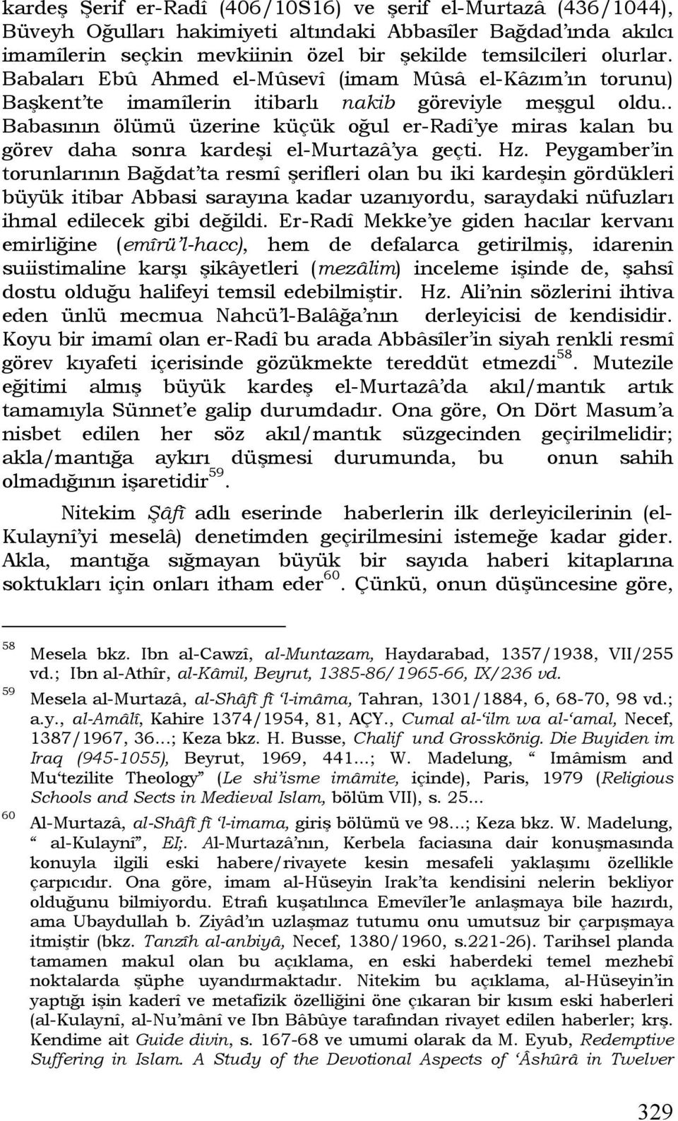 . Babasının ölümü üzerine küçük oğul er-radî ye miras kalan bu görev daha sonra kardeşi el-murtazâ ya geçti. Hz.