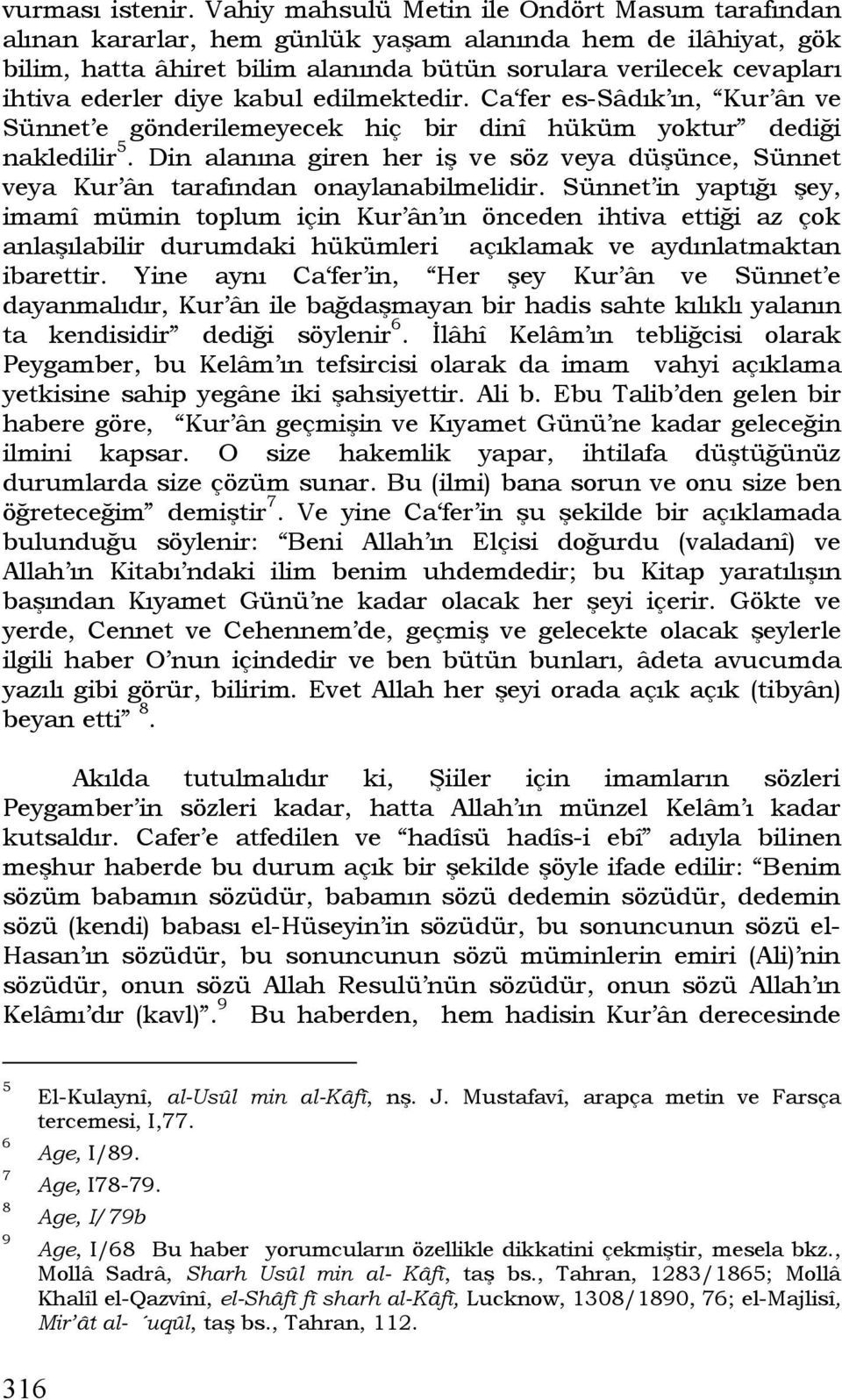 diye kabul edilmektedir. Ca fer es-sâdık ın, Kur ân ve Sünnet e gönderilemeyecek hiç bir dinî hüküm yoktur dediği nakledilir 5.