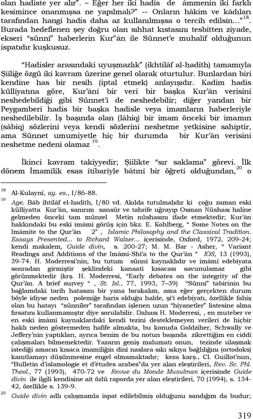 Hadisler arasındaki uyuşmazlık (ikhtilâf al-hadîth) tamamıyla Şiîliğe özgü iki kavram üzerine genel olarak oturtulur. Bunlardan biri kendine has bir nesih (iptal etmek) anlayışıdır.