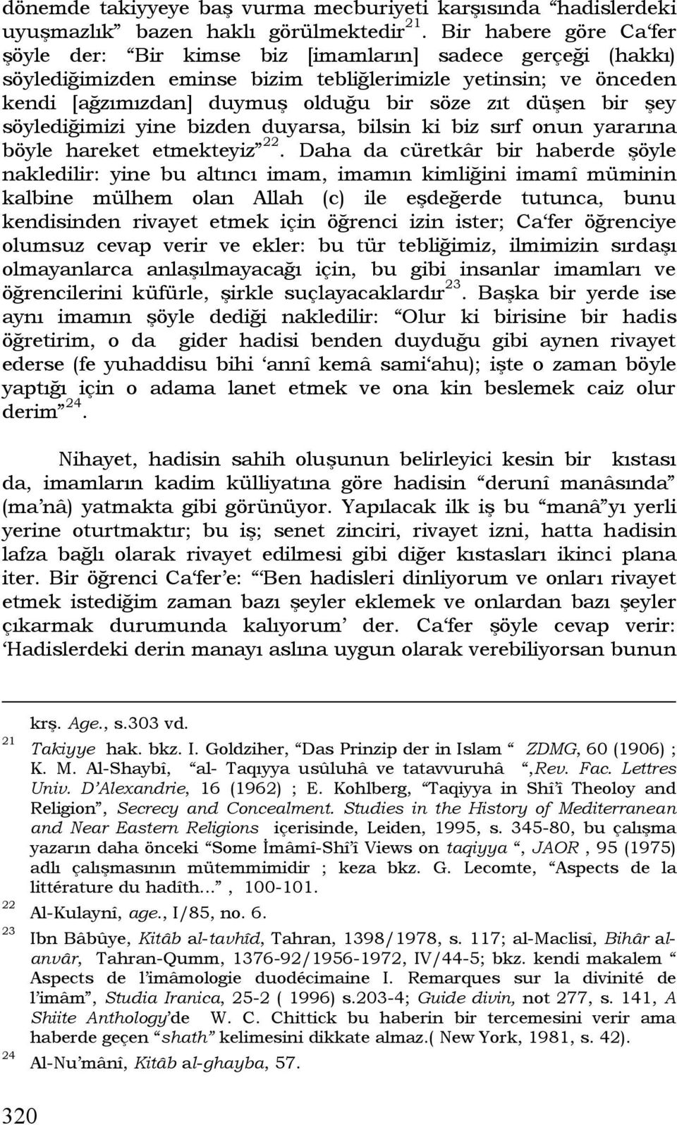 düşen bir şey söylediğimizi yine bizden duyarsa, bilsin ki biz sırf onun yararına böyle hareket etmekteyiz 22.