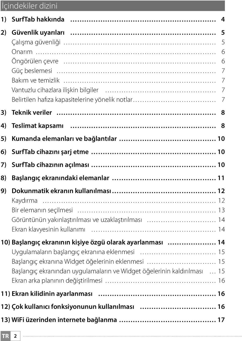 ekranındaki elemanlar 11 9) Dokunmatik ekranın kullanılması 12 Kaydırma 12 Bir elemanın seçilmesi 13 Görüntünün yakınlaştırılması ve uzaklaştırılması 14 Ekran klavyesinin kullanımı 14 10) Başlangıç