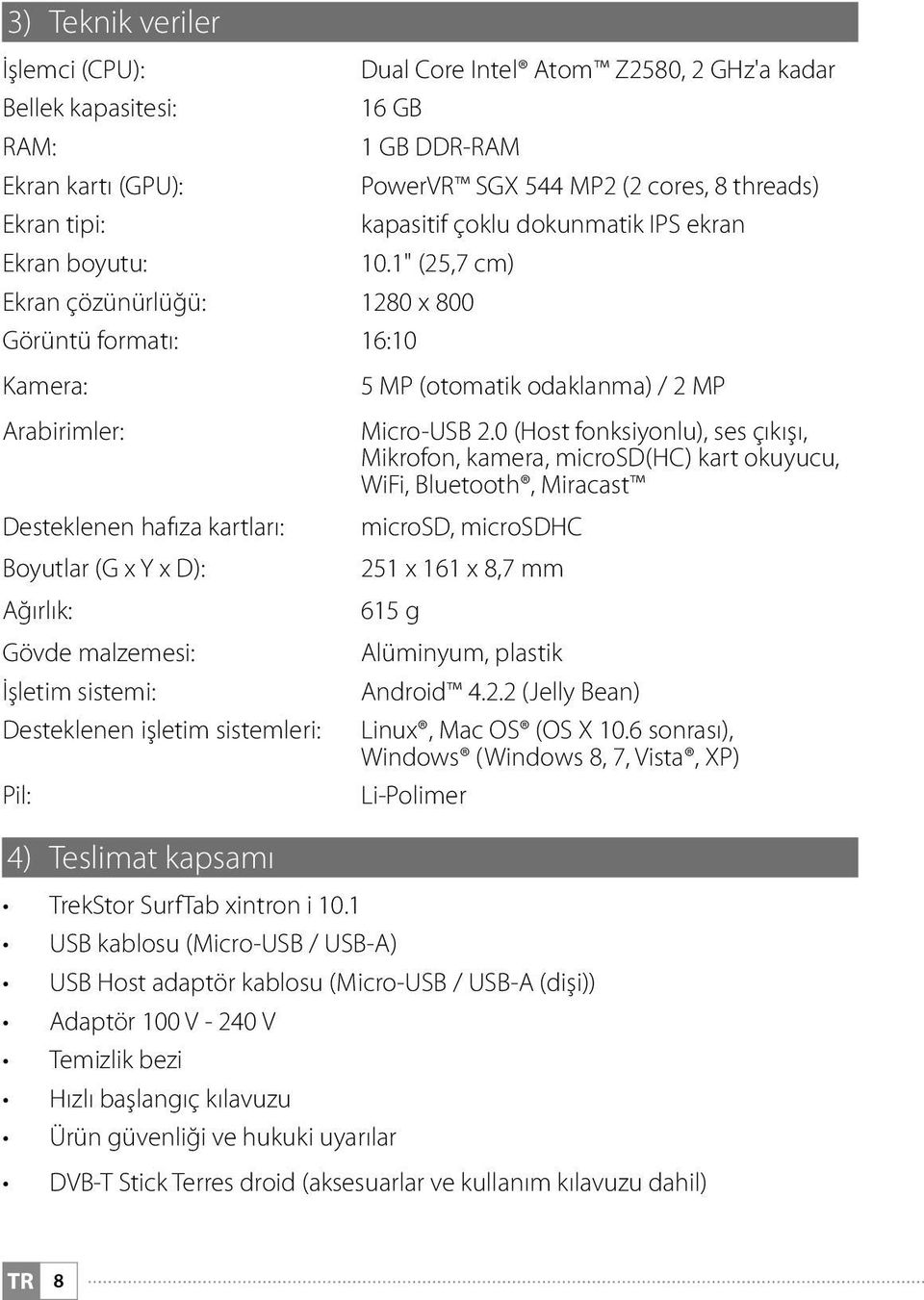 1" (25,7 cm) Ekran çözünürlüğü: 1280 x 800 Görüntü formatı: 16:10 Kamera: Arabirimler: Desteklenen hafıza kartları: Boyutlar (G x Y x D): Ağırlık: Gövde malzemesi: İşletim sistemi: Desteklenen