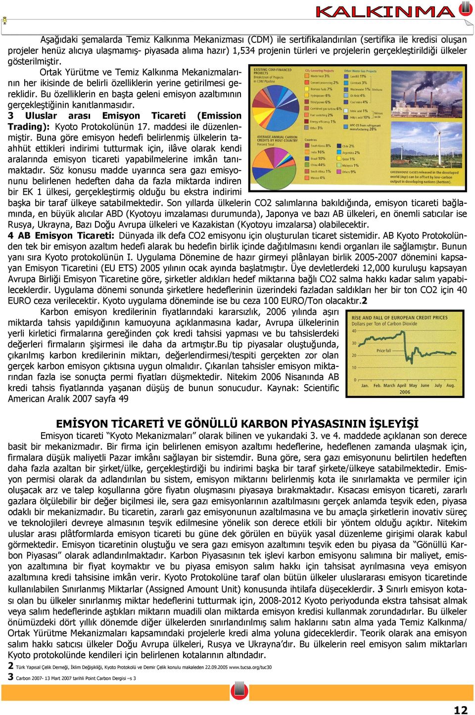 Bu özelliklerin en başta geleni emisyon azaltımının gerçekleştiğinin kanıtlanmasıdır. 3 Uluslar arası Emisyon Ticareti (Emission Trading): Kyoto Protokolünün 17. maddesi ile düzenlenmiştir.