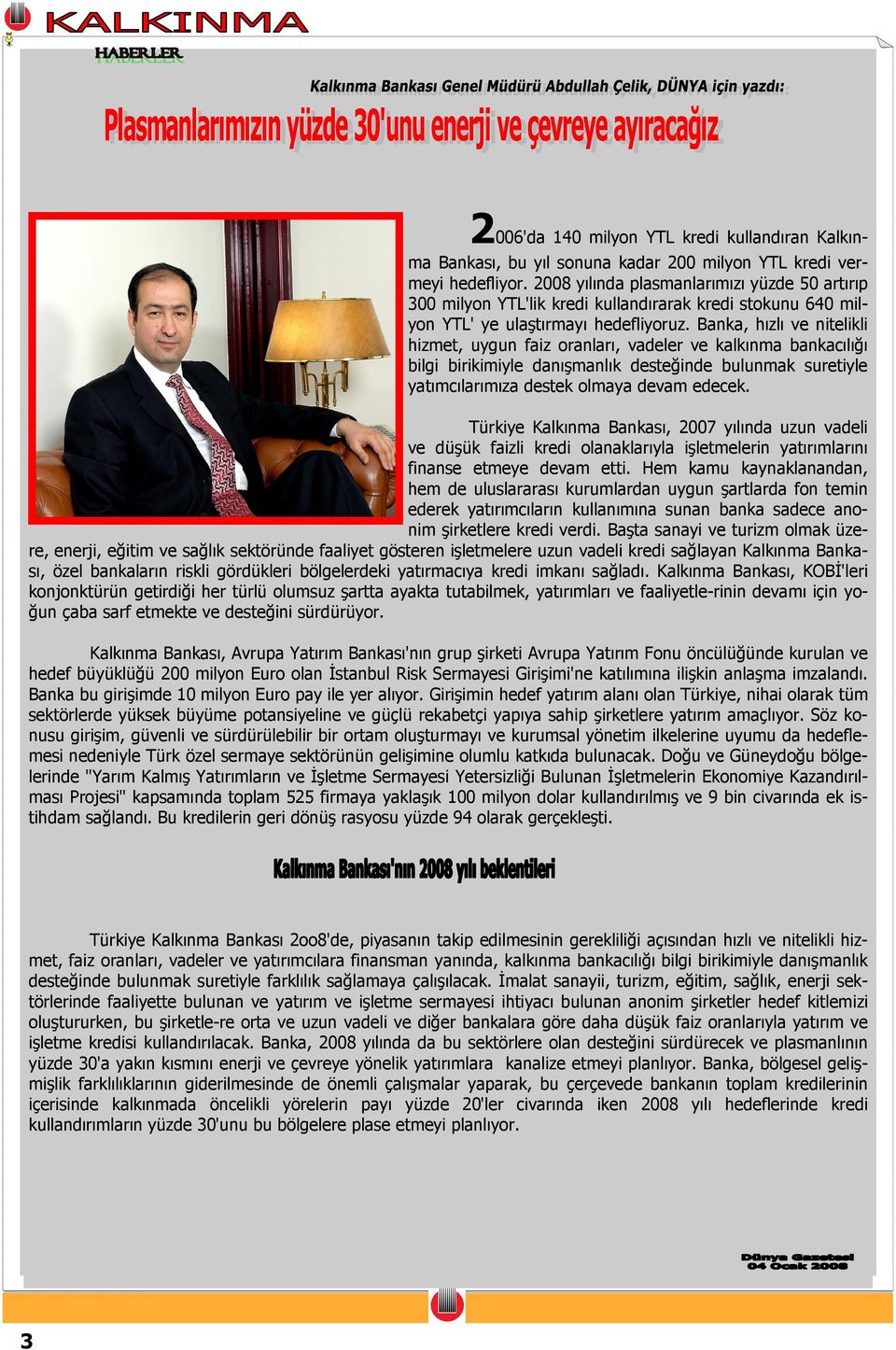 Banka, hızlı ve nitelikli hizmet, uygun faiz oranları, vadeler ve kalkınma bankacılığı bilgi birikimiyle danışmanlık desteğinde bulunmak suretiyle yatımcılarımıza destek olmaya devam edecek.