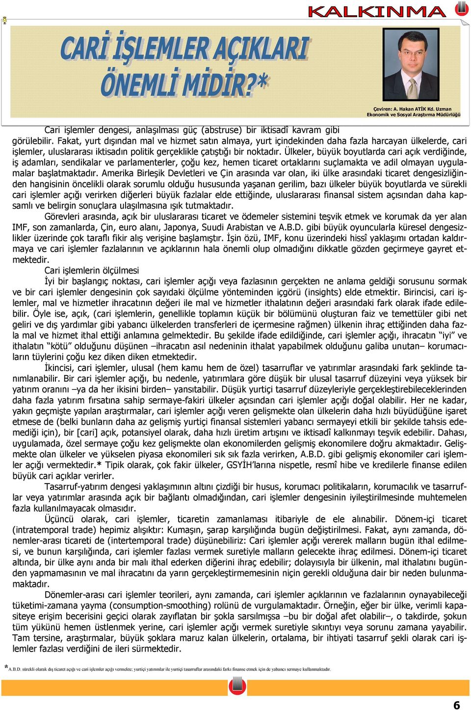 Ülkeler, büyük boyutlarda cari açık verdiğinde, iş adamları, sendikalar ve parlamenterler, çoğu kez, hemen ticaret ortaklarını suçlamakta ve adil olmayan uygulamalar başlatmaktadır.