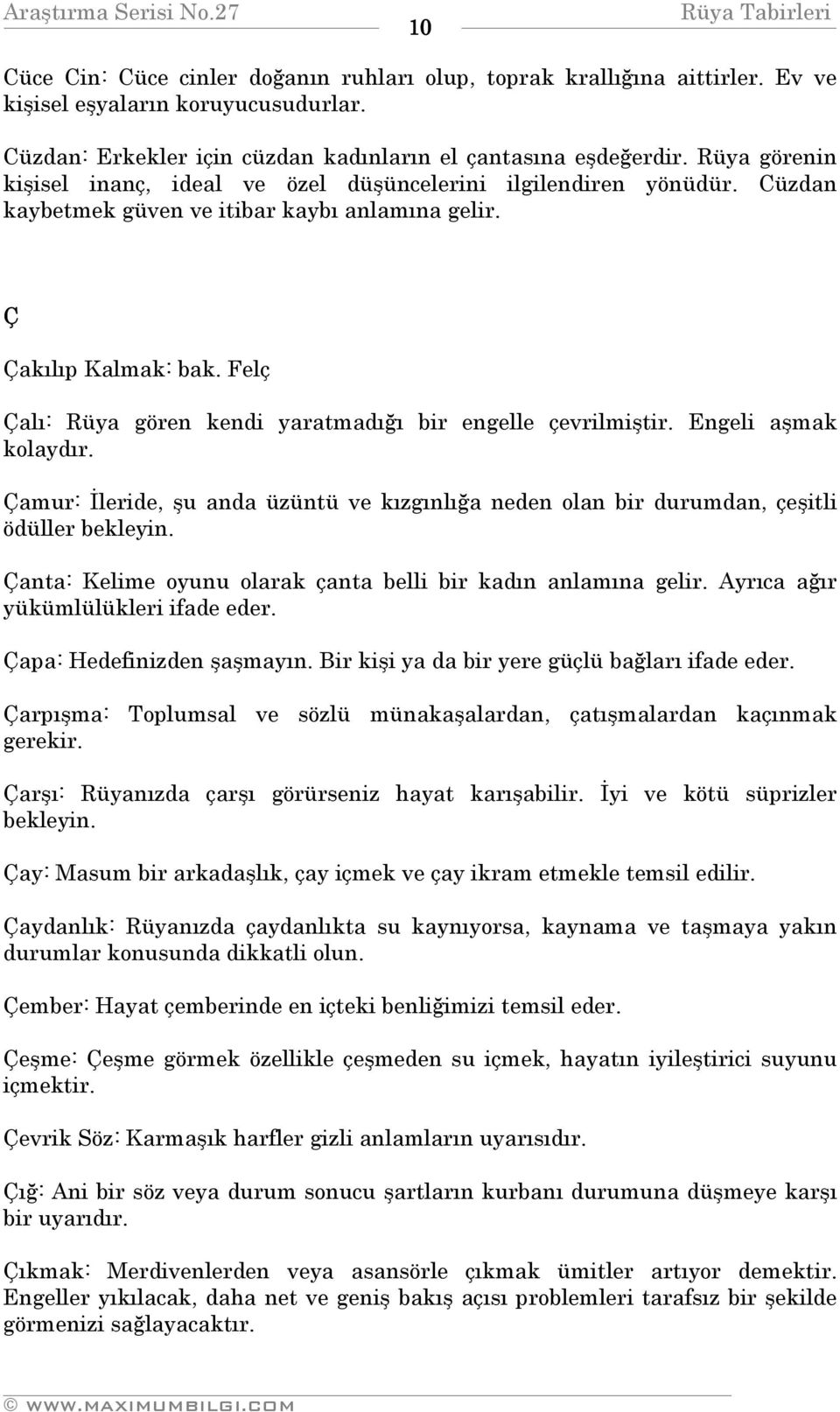 Felç Çalı: Rüya gören kendi yaratmadığı bir engelle çevrilmiştir. Engeli aşmak kolaydır. Çamur: İleride, şu anda üzüntü ve kızgınlığa neden olan bir durumdan, çeşitli ödüller bekleyin.