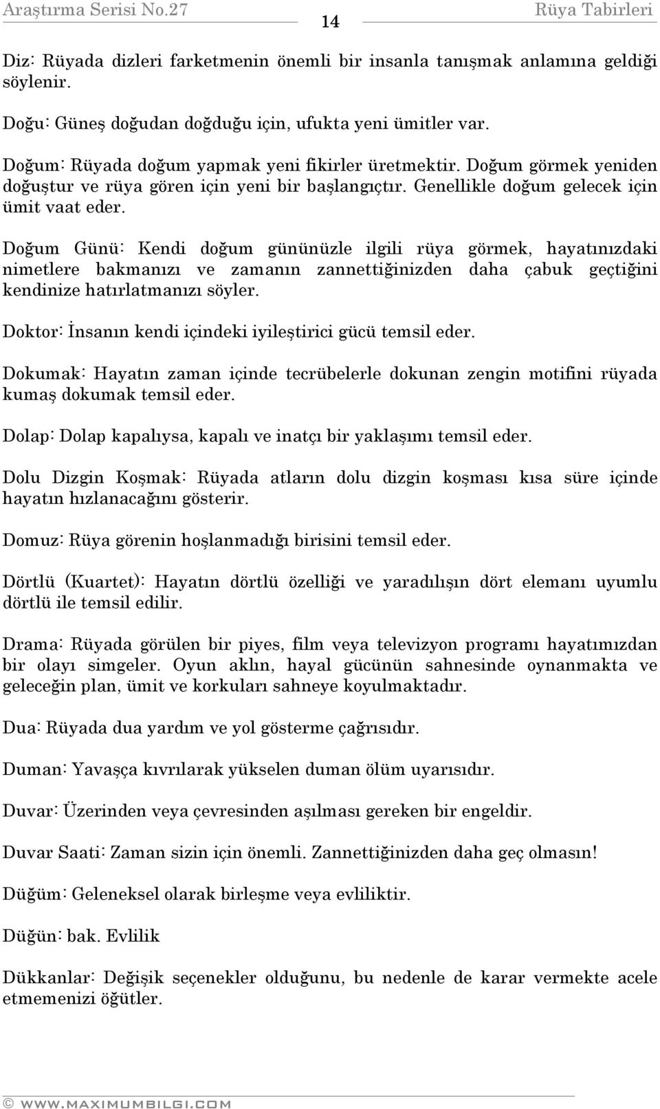 Doğum Günü: Kendi doğum gününüzle ilgili rüya görmek, hayatınızdaki nimetlere bakmanızı ve zamanın zannettiğinizden daha çabuk geçtiğini kendinize hatırlatmanızı söyler.