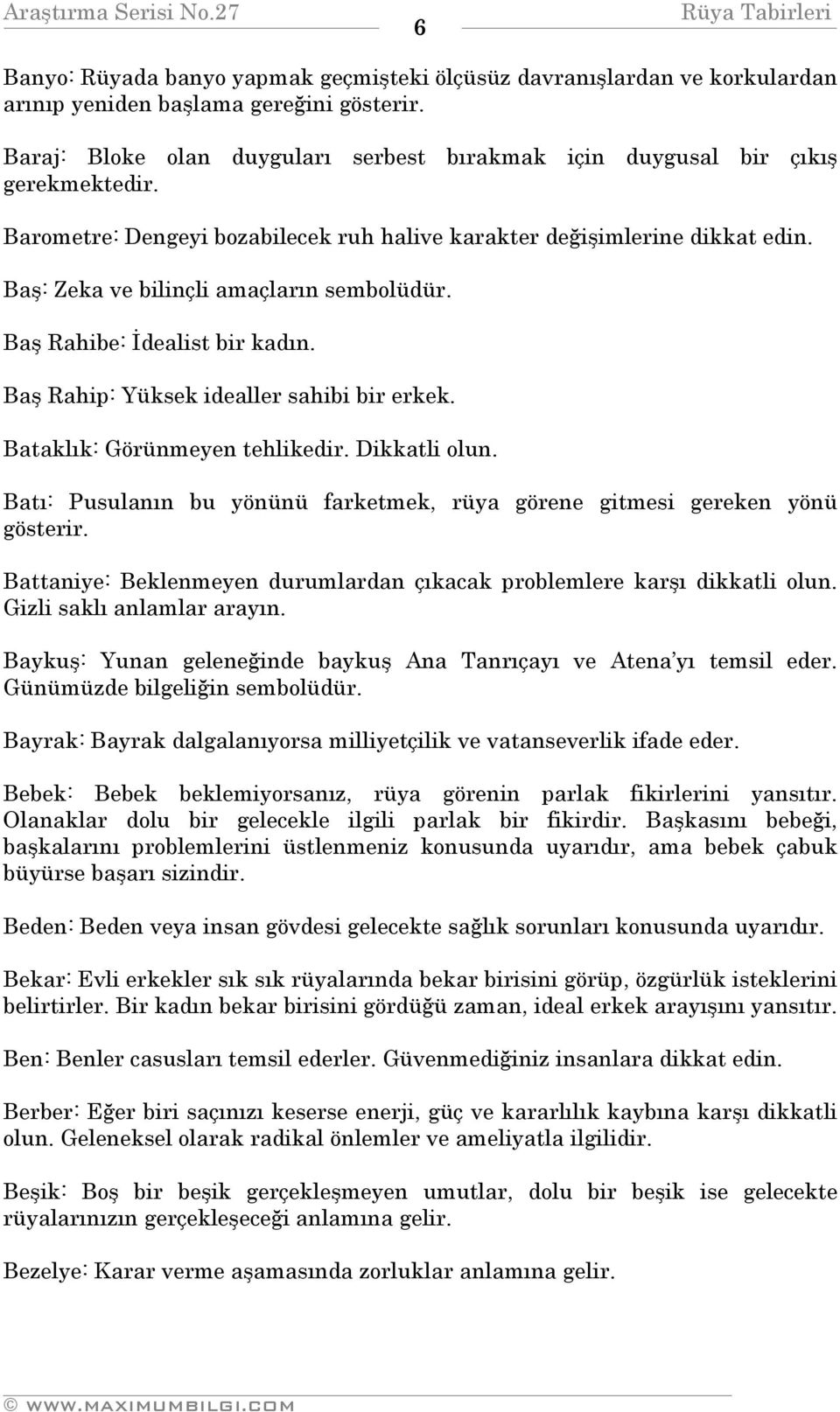 Baş: Zeka ve bilinçli amaçların sembolüdür. Baş Rahibe: İdealist bir kadın. Baş Rahip: Yüksek idealler sahibi bir erkek. Bataklık: Görünmeyen tehlikedir. Dikkatli olun.