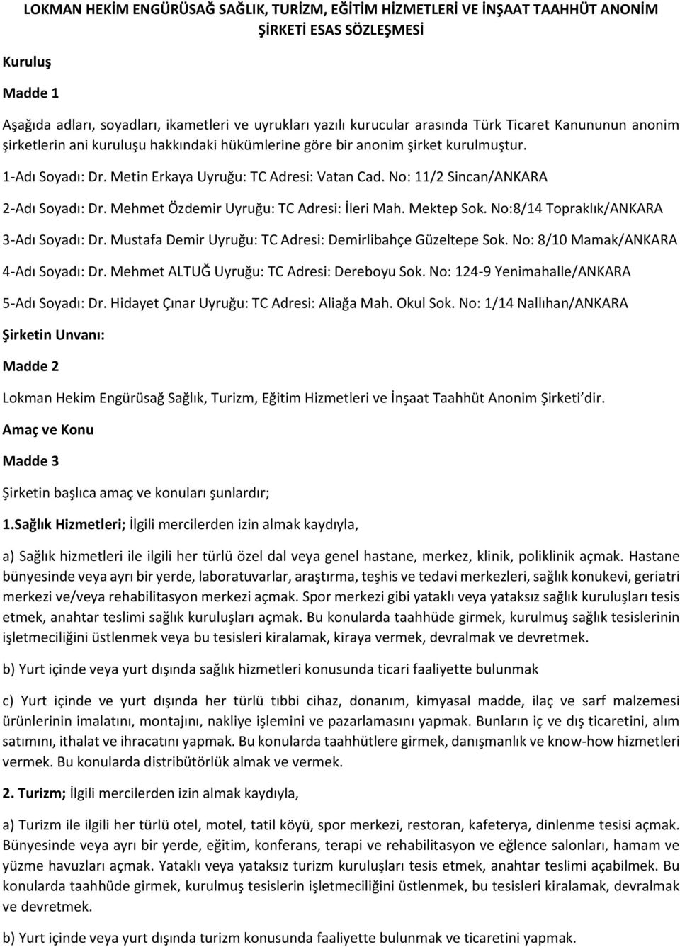 No: 11/2 Sincan/ANKARA 2-Adı Soyadı: Dr. Mehmet Özdemir Uyruğu: TC Adresi: İleri Mah. Mektep Sok. No:8/14 Topraklık/ANKARA 3-Adı Soyadı: Dr.