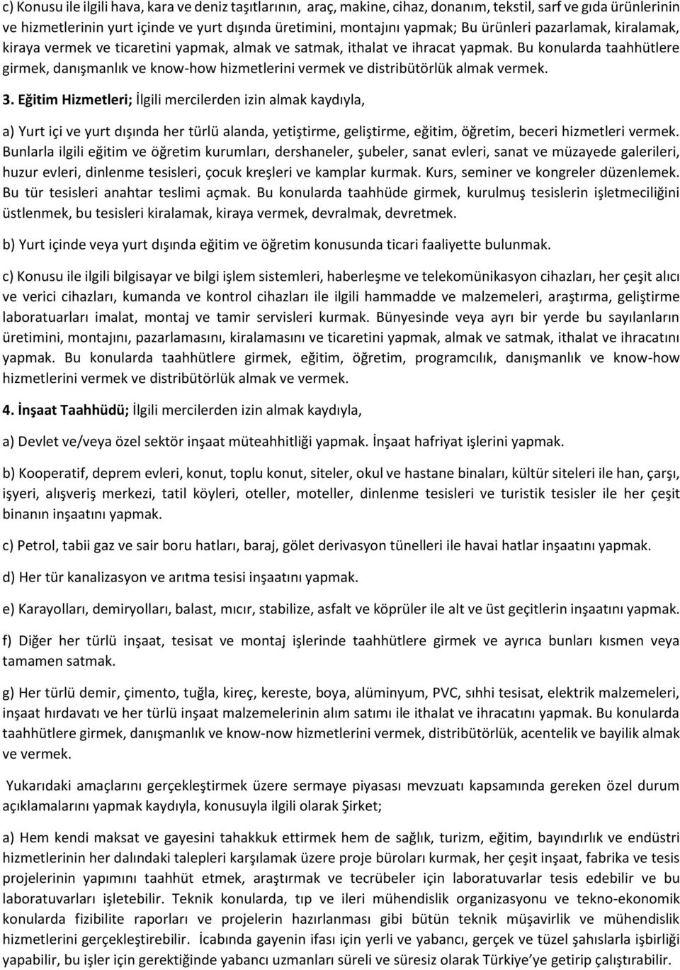 Bu konularda taahhütlere girmek, danışmanlık ve know-how hizmetlerini vermek ve distribütörlük almak vermek. 3.