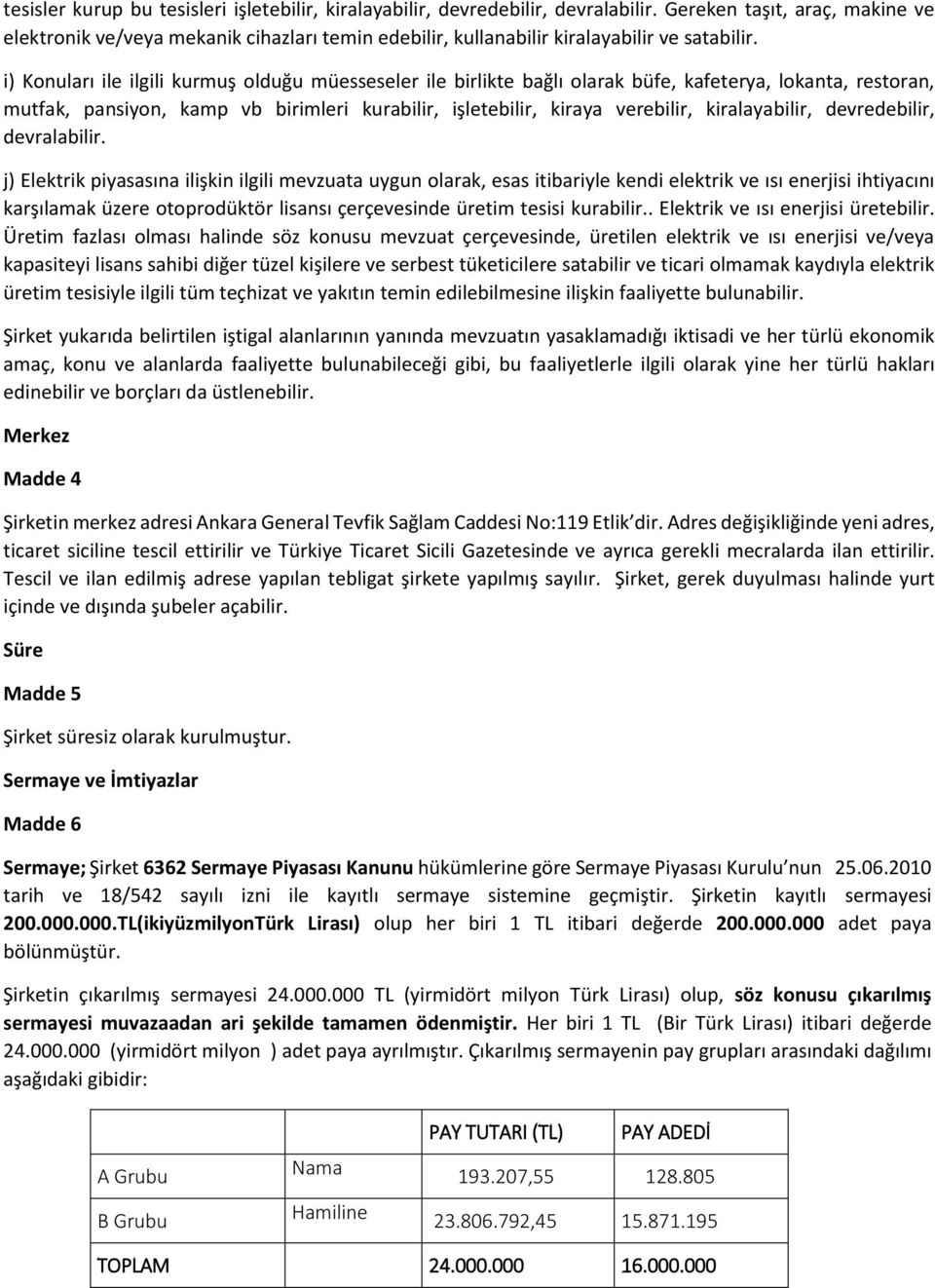 i) Konuları ile ilgili kurmuş olduğu müesseseler ile birlikte bağlı olarak büfe, kafeterya, lokanta, restoran, mutfak, pansiyon, kamp vb birimleri kurabilir, işletebilir, kiraya verebilir,