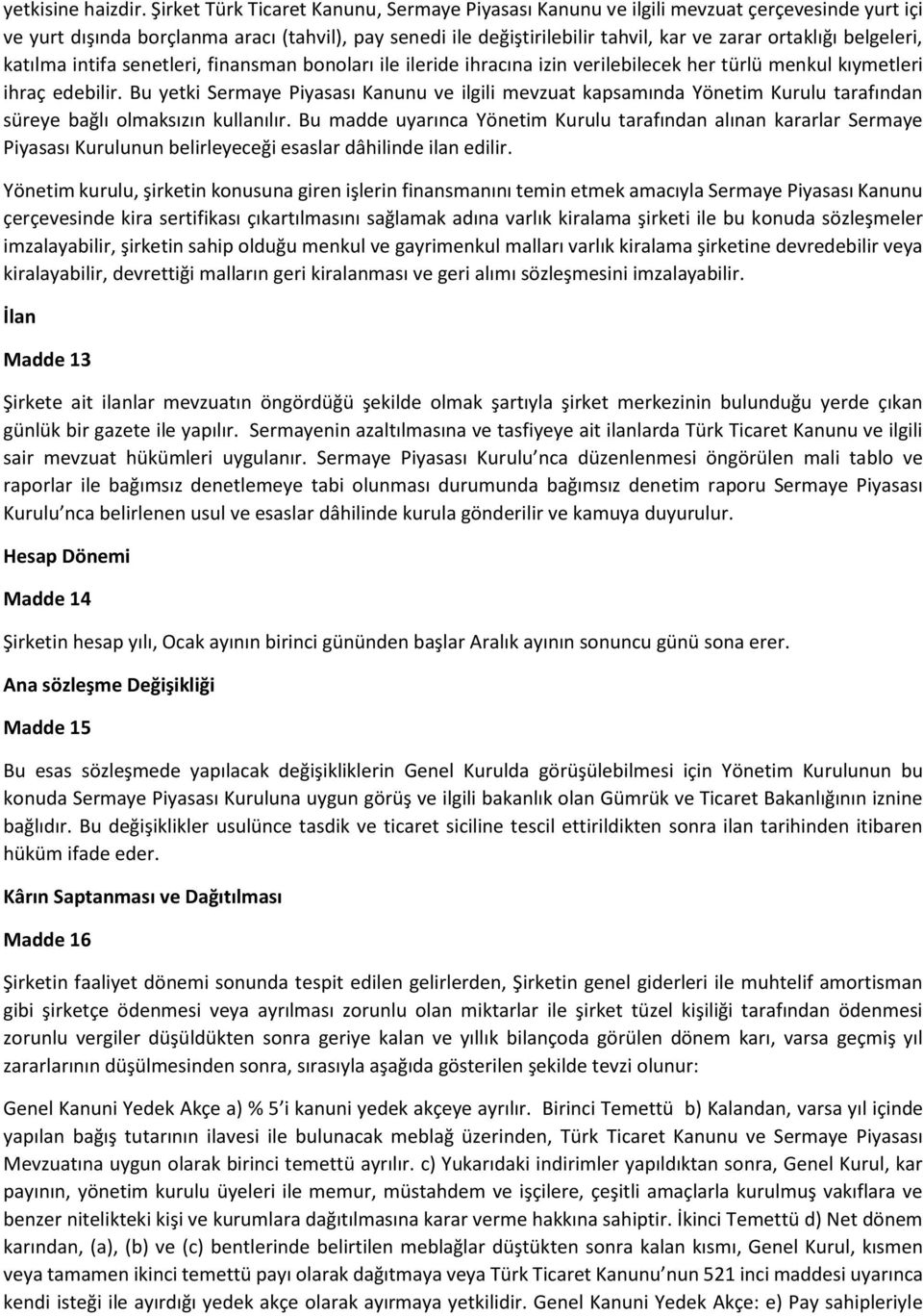 belgeleri, katılma intifa senetleri, finansman bonoları ile ileride ihracına izin verilebilecek her türlü menkul kıymetleri ihraç edebilir.