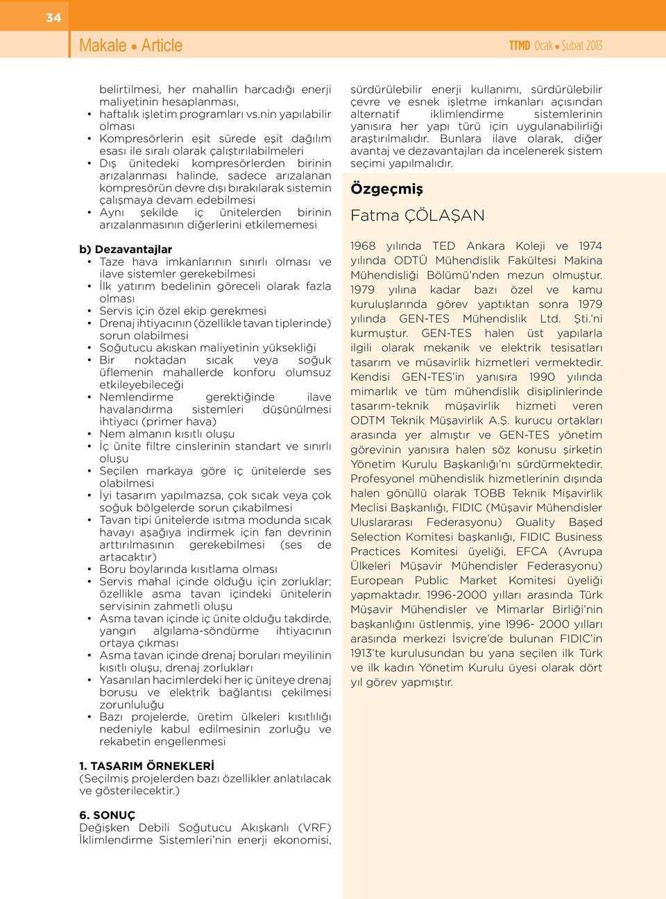 devre dışı bırakılarak sistemin çalışmaya devam edebilmesi Aynı şekilde iç ünitelerden birinin arızalanmasının diğerlerini etkilememesi b) Dezavantajlar Taze hava imkanlarının sınırlı olması ve ilave